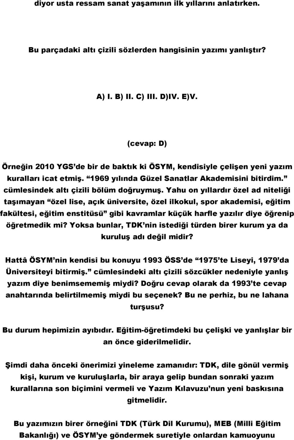 Yahu on yıllardır özel ad niteliği taşımayan özel lise, açık üniversite, özel ilkokul, spor akademisi, eğitim fakültesi, eğitim enstitüsü gibi kavramlar küçük harfle yazılır diye öğrenip öğretmedik