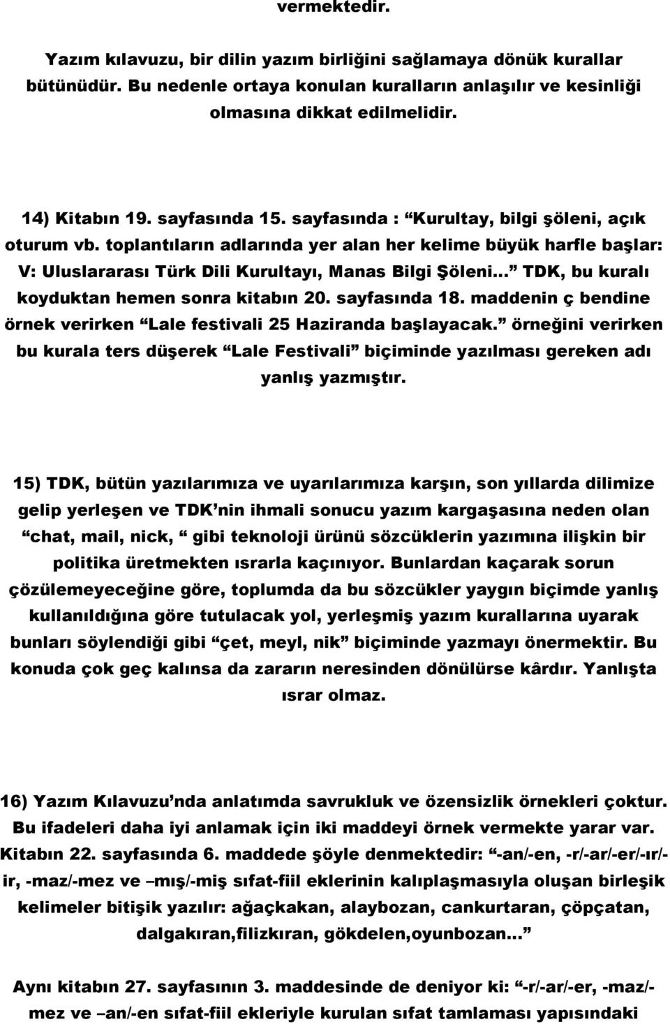 toplantıların adlarında yer alan her kelime büyük harfle başlar: V: Uluslararası Türk Dili Kurultayı, Manas Bilgi Şöleni TDK, bu kuralı koyduktan hemen sonra kitabın 20. sayfasında 18.