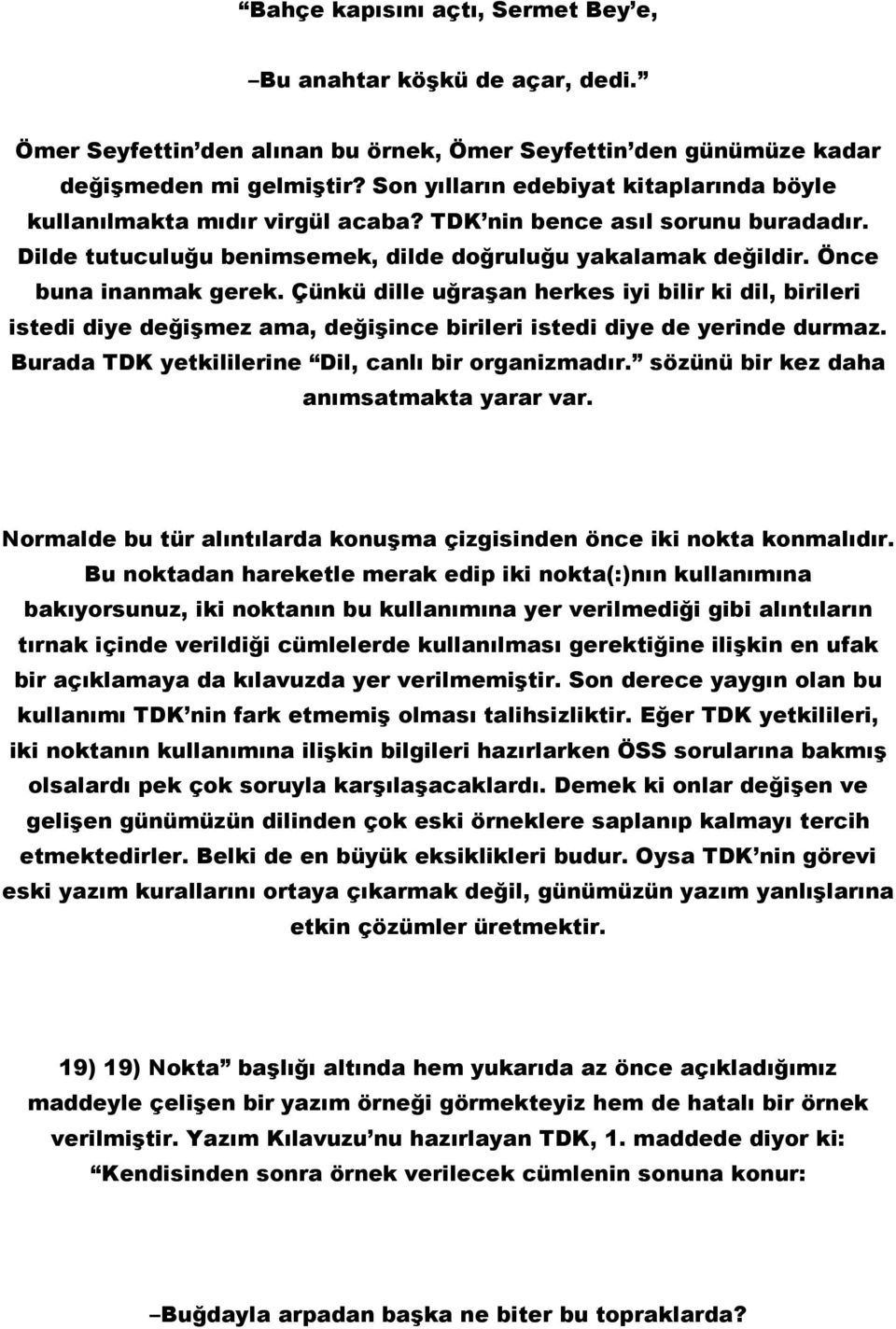 Önce buna inanmak gerek. Çünkü dille uğraşan herkes iyi bilir ki dil, birileri istedi diye değişmez ama, değişince birileri istedi diye de yerinde durmaz.