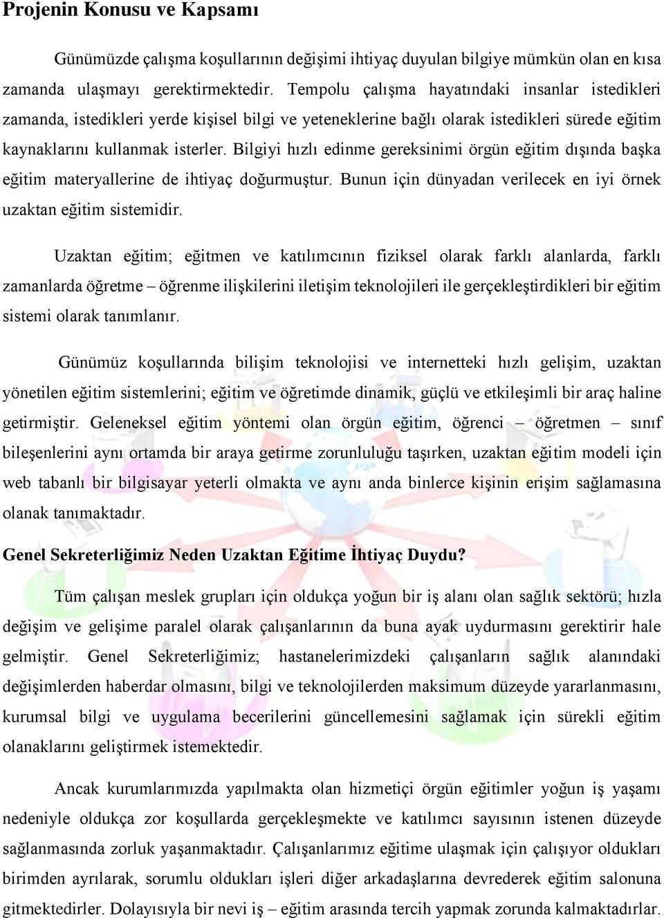 Bilgiyi hızlı edinme gereksinimi örgün eğitim dışında başka eğitim materyallerine de ihtiyaç doğurmuştur. Bunun için dünyadan verilecek en iyi örnek uzaktan eğitim sistemidir.