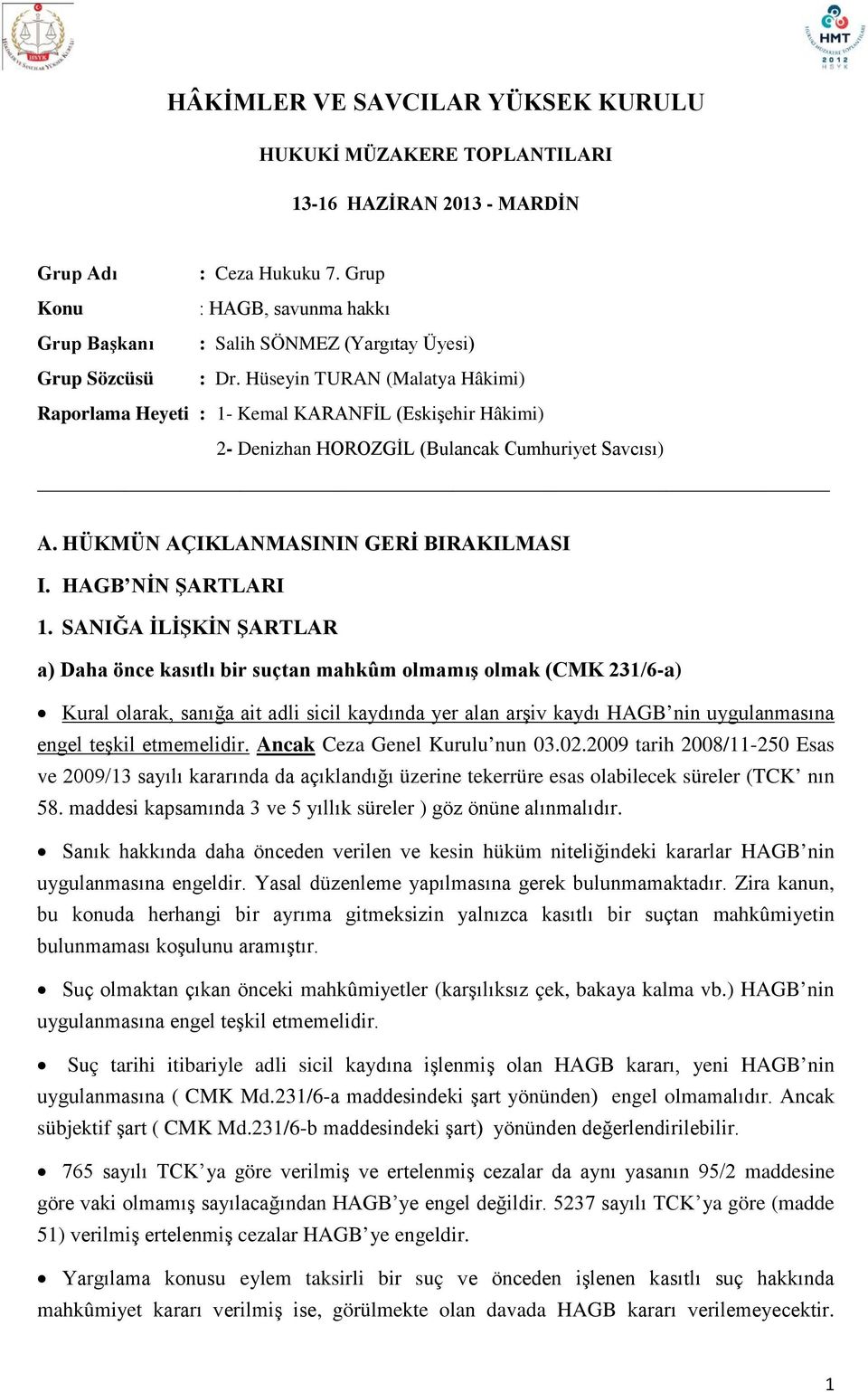 Hüseyin TURAN (Malatya Hâkimi) Raporlama Heyeti : 1- Kemal KARANFİL (Eskişehir Hâkimi) 2- Denizhan HOROZGİL (Bulancak Cumhuriyet Savcısı) A. HÜKMÜN AÇIKLANMASININ GERİ BIRAKILMASI I.