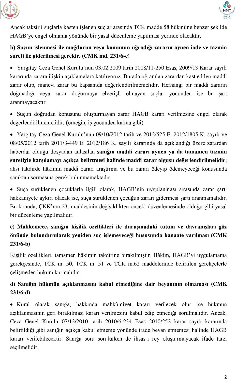 2009 tarih 2008/11-250 Esas, 2009/13 Karar sayılı kararında zarara ilişkin açıklamalara katılıyoruz.