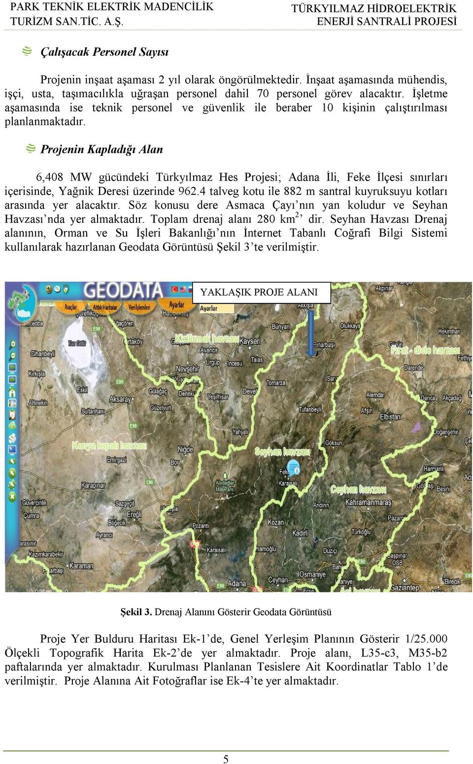 Projenin Kapladığı Alan 6,408 MW gücündeki Türkyılmaz Hes Projesi; Adana İli, Feke İlçesi sınırları içerisinde, Yağnik Deresi üzerinde 962.