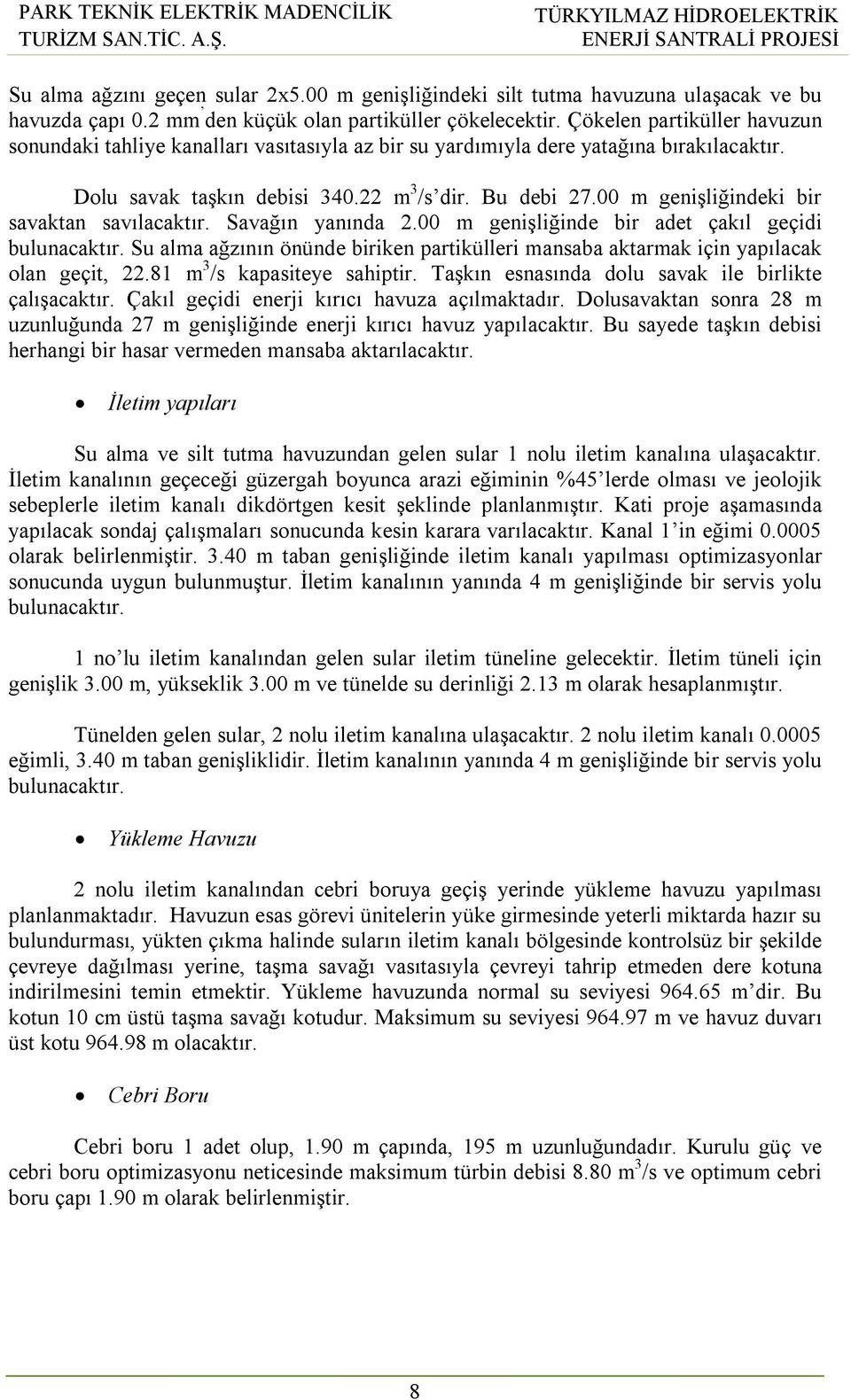 00 m genişliğindeki bir savaktan savılacaktır. Savağın yanında 2.00 m genişliğinde bir adet çakıl geçidi bulunacaktır.