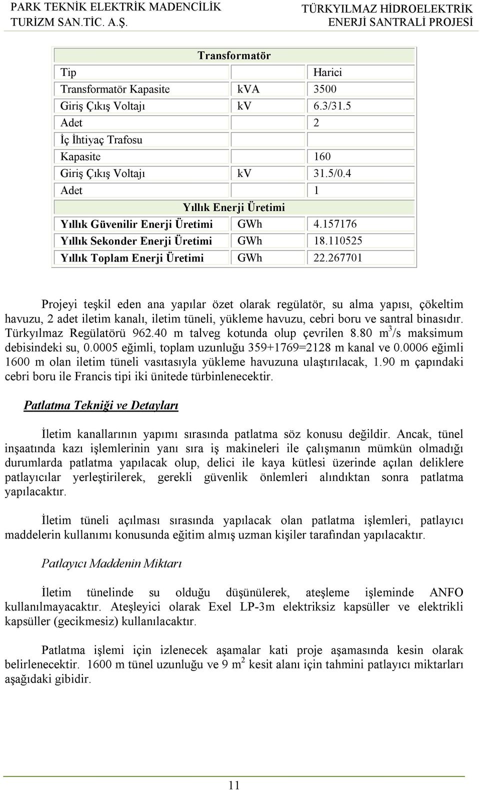 267701 Projeyi teşkil eden ana yapılar özet olarak regülatör, su alma yapısı, çökeltim havuzu, 2 adet iletim kanalı, iletim tüneli, yükleme havuzu, cebri boru ve santral binasıdır.