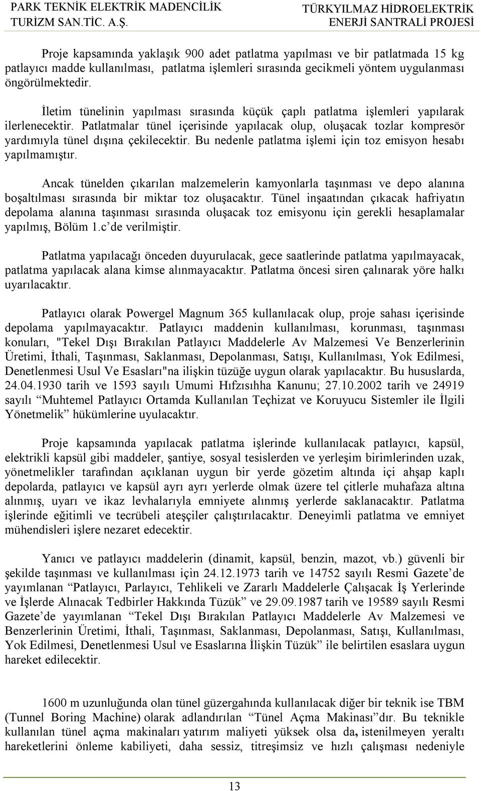 Patlatmalar tünel içerisinde yapılacak olup, oluşacak tozlar kompresör yardımıyla tünel dışına çekilecektir. Bu nedenle patlatma işlemi için toz emisyon hesabı yapılmamıştır.