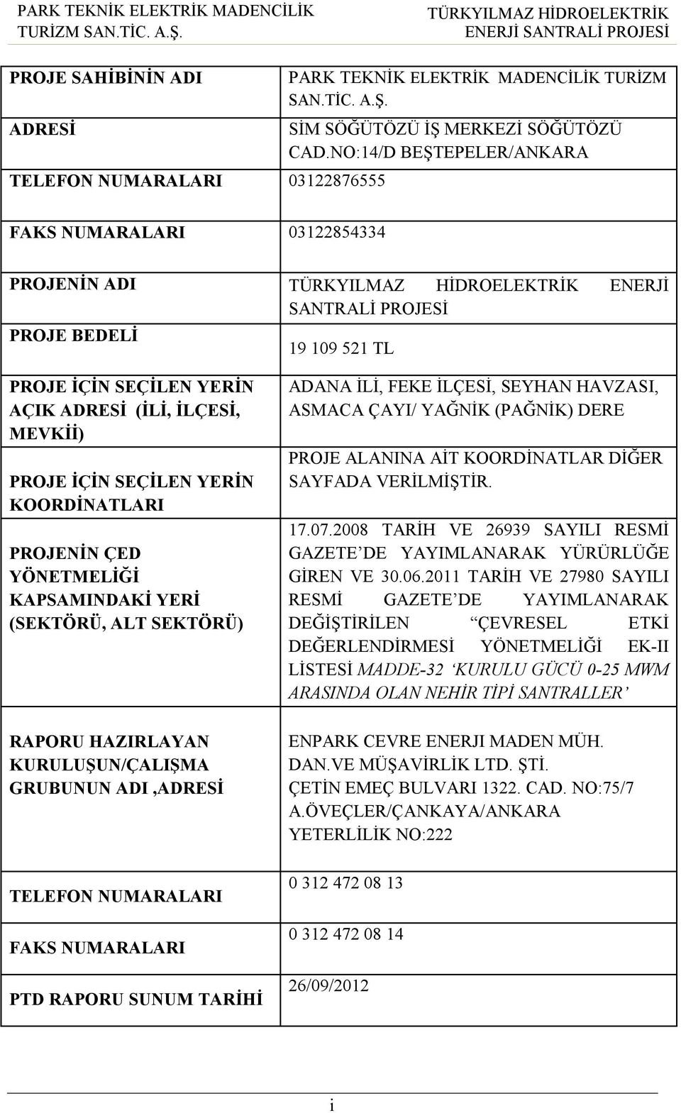 YERİN KOORDİNATLARI PROJENİN ÇED YÖNETMELİĞİ KAPSAMINDAKİ YERİ (SEKTÖRÜ, ALT SEKTÖRÜ) RAPORU HAZIRLAYAN KURULUŞUN/ÇALIŞMA GRUBUNUN ADI,ADRESİ TELEFON NUMARALARI FAKS NUMARALARI PTD RAPORU SUNUM