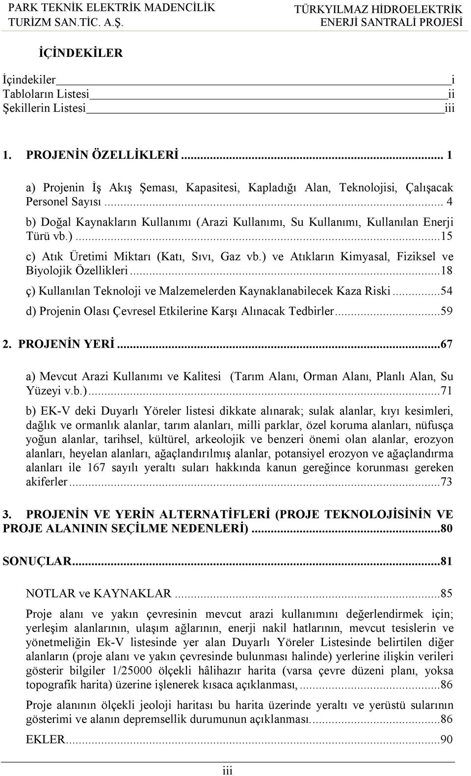 ) ve Atıkların Kimyasal, Fiziksel ve Biyolojik Özellikleri...18 ç) Kullanılan Teknoloji ve Malzemelerden Kaynaklanabilecek Kaza Riski...54 d) Projenin Olası Çevresel Etkilerine Karşı Alınacak Tedbirler.