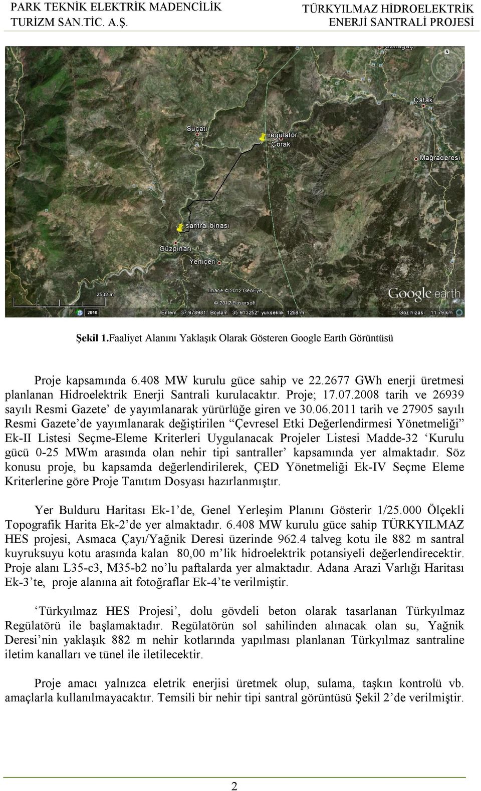 2011 tarih ve 27905 sayılı Resmi Gazete de yayımlanarak değiştirilen Çevresel Etki Değerlendirmesi Yönetmeliği Ek-II Listesi Seçme-Eleme Kriterleri Uygulanacak Projeler Listesi Madde-32 Kurulu gücü