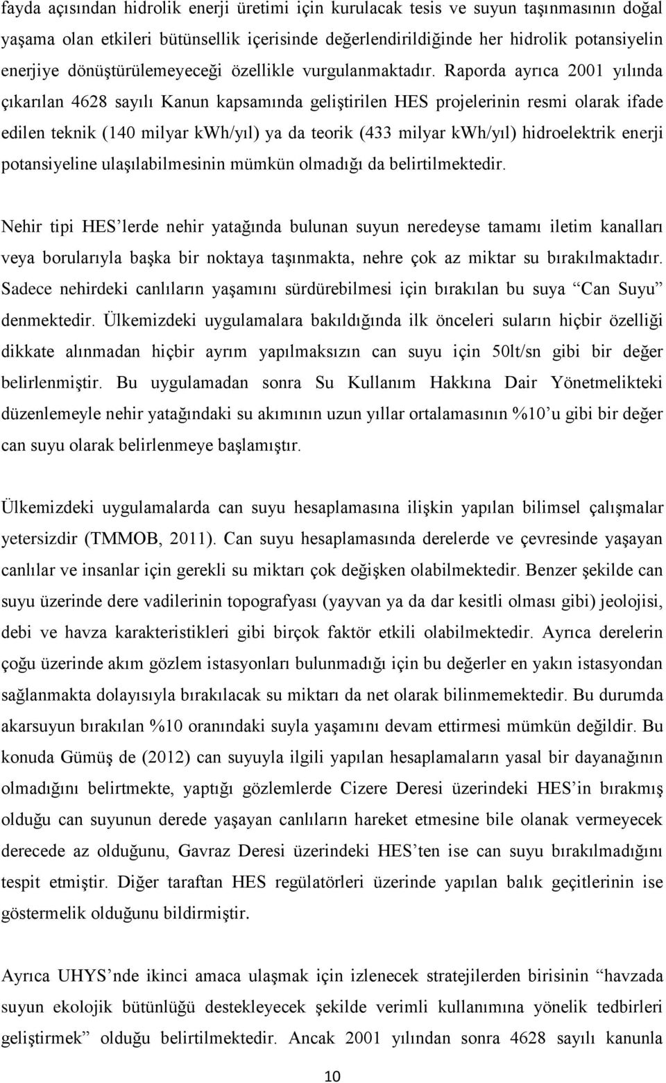 Raporda ayrıca 2001 yılında çıkarılan 4628 sayılı Kanun kapsamında geliştirilen HES projelerinin resmi olarak ifade edilen teknik (140 milyar kwh/yıl) ya da teorik (433 milyar kwh/yıl) hidroelektrik