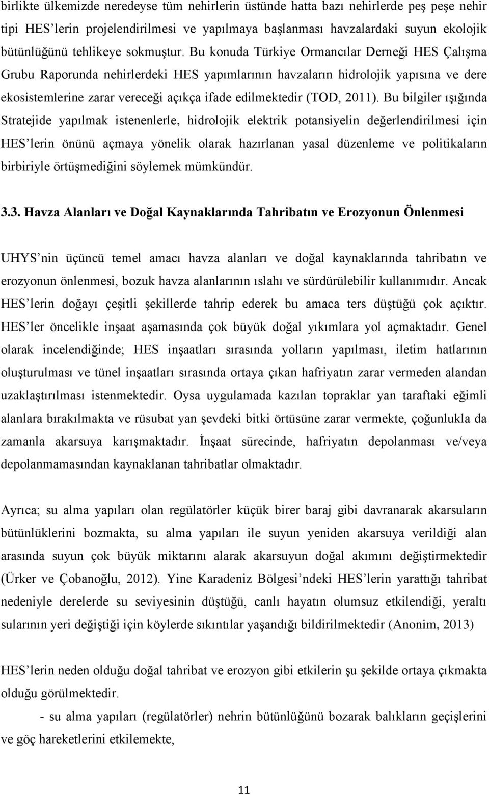 Bu konuda Türkiye Ormancılar Derneği HES Çalışma Grubu Raporunda nehirlerdeki HES yapımlarının havzaların hidrolojik yapısına ve dere ekosistemlerine zarar vereceği açıkça ifade edilmektedir (TOD,