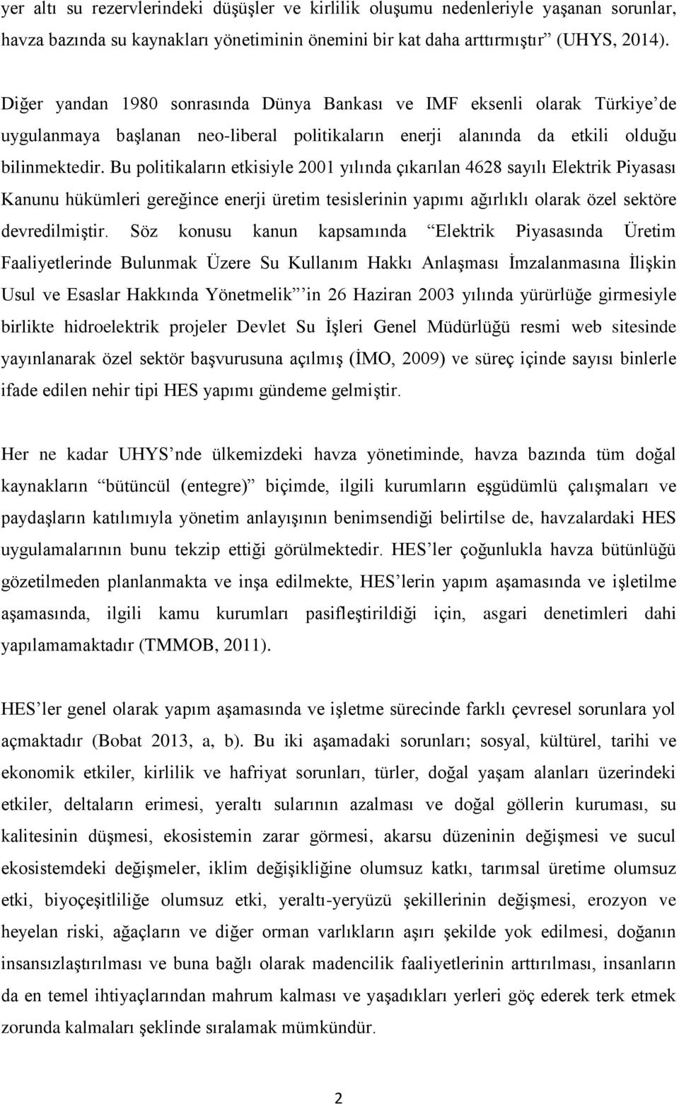 Bu politikaların etkisiyle 2001 yılında çıkarılan 4628 sayılı Elektrik Piyasası Kanunu hükümleri gereğince enerji üretim tesislerinin yapımı ağırlıklı olarak özel sektöre devredilmiştir.