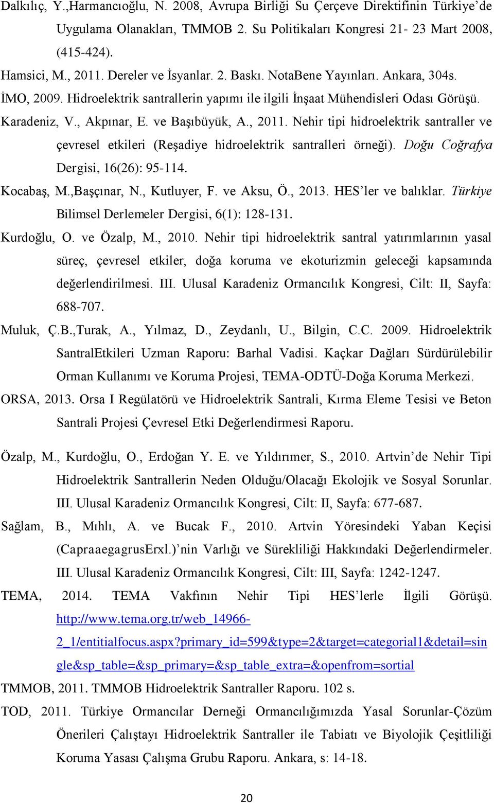 , 2011. Nehir tipi hidroelektrik santraller ve çevresel etkileri (Reşadiye hidroelektrik santralleri örneği). Doğu Coğrafya Dergisi, 16(26): 95-114. Kocabaş, M.,Başçınar, N., Kutluyer, F. ve Aksu, Ö.