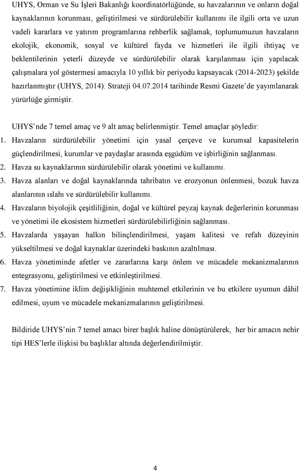 olarak karşılanması için yapılacak çalışmalara yol göstermesi amacıyla 10 yıllık bir periyodu kapsayacak (2014-2023) şekilde hazırlanmıştır (UHYS, 2014). Strateji 04.07.