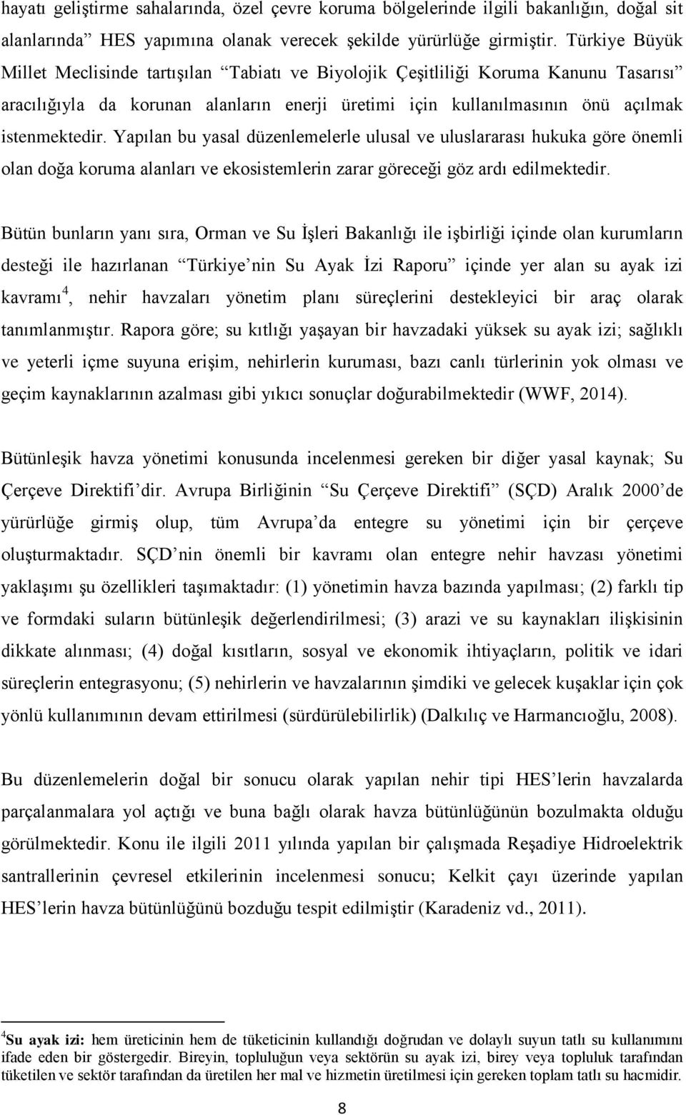 Yapılan bu yasal düzenlemelerle ulusal ve uluslararası hukuka göre önemli olan doğa koruma alanları ve ekosistemlerin zarar göreceği göz ardı edilmektedir.