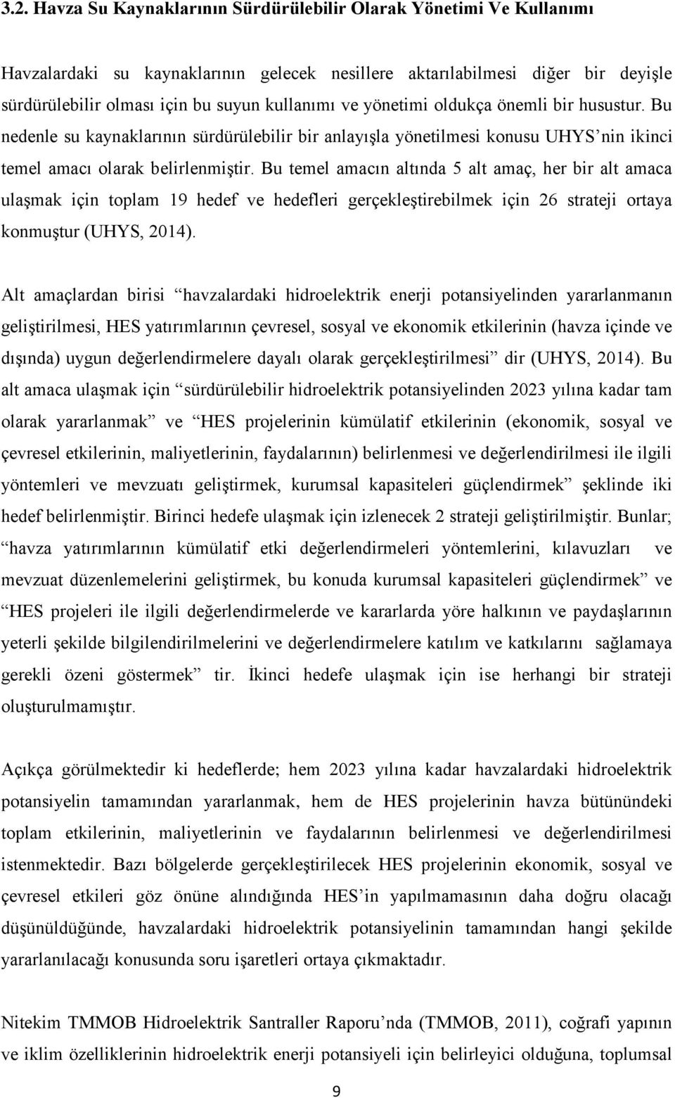 Bu temel amacın altında 5 alt amaç, her bir alt amaca ulaşmak için toplam 19 hedef ve hedefleri gerçekleştirebilmek için 26 strateji ortaya konmuştur (UHYS, 2014).