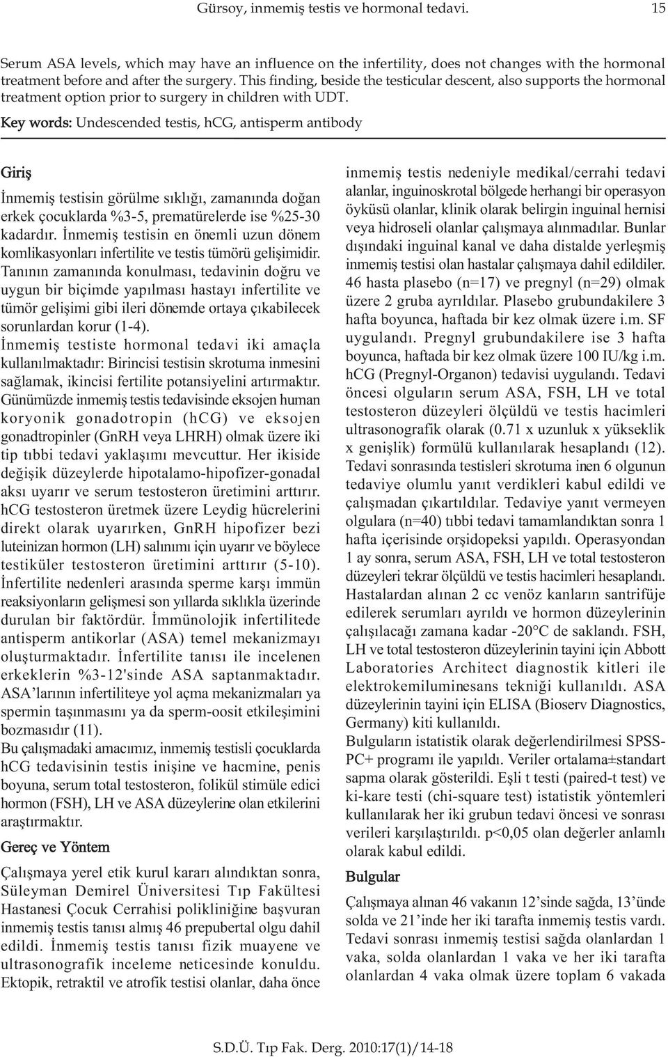 Key words: Undescended testis, hcg, antisperm antibody Giriþ Ýnmemiþ testisin görülme sýklýðý, zamanýnda doðan erkek çocuklarda %3-5, prematürelerde ise %25-30 kadardýr.