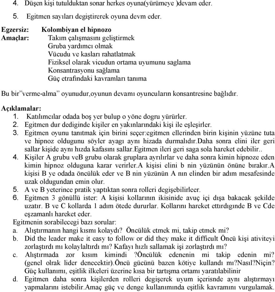 etrafındaki kavramları tanıma Bu bir verme-alma oyunudur,oyunun devamı oyuncuların konsantresine bağlıdır. Açıklamalar: 1. Katılımcılar odada boş yer bulup o yöne dogru yürürler. 2.