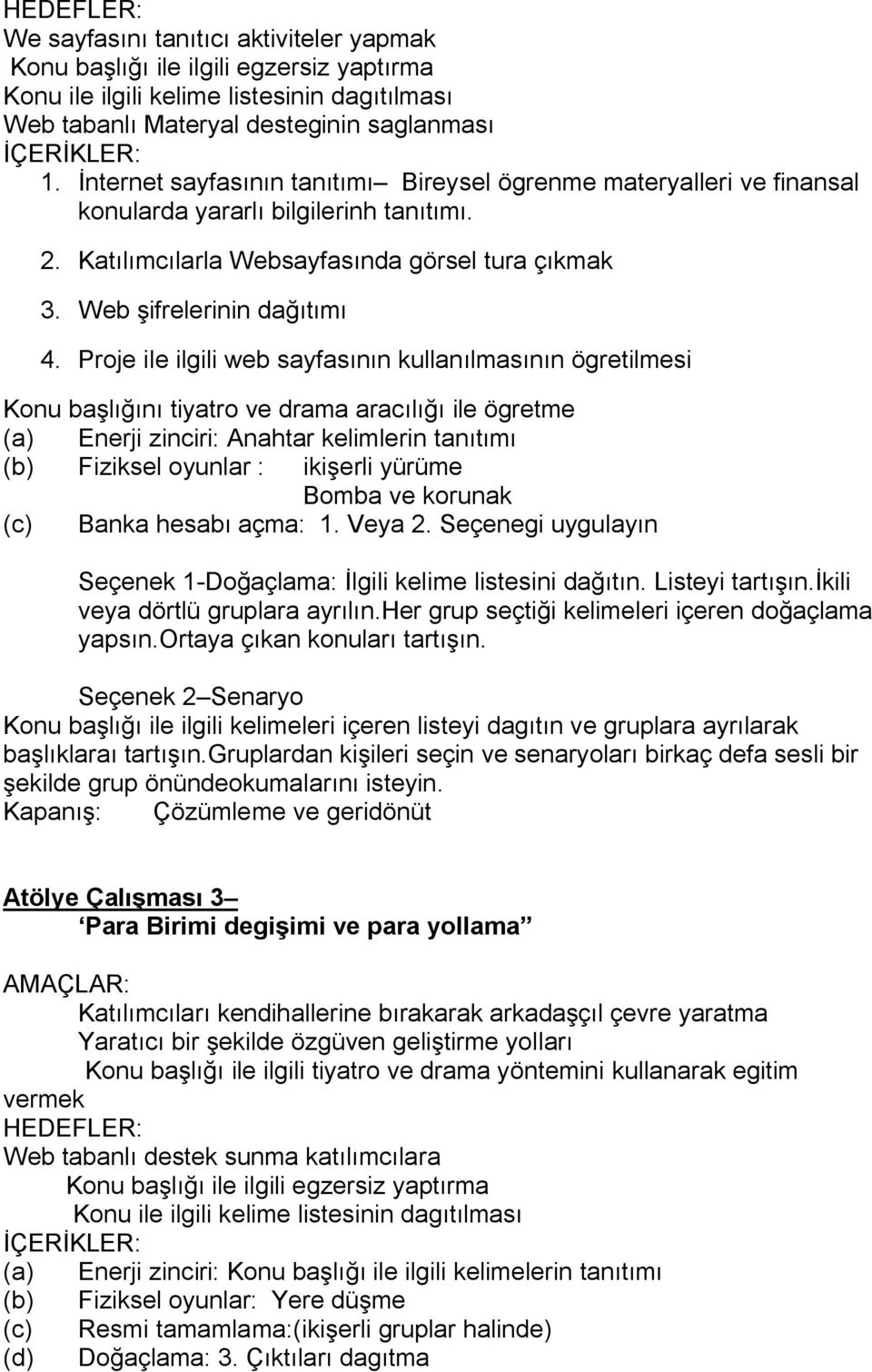 Proje ile ilgili web sayfasının kullanılmasının ögretilmesi Konu başlığını tiyatro ve drama aracılığı ile ögretme (a) Enerji zinciri: Anahtar kelimlerin tanıtımı (b) Fiziksel oyunlar : ikişerli