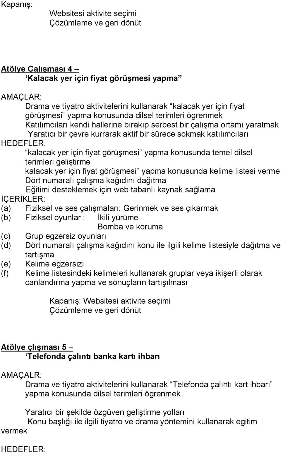 HEDEFLER: kalacak yer için fiyat görüşmesi yapma konusunda temel dilsel terimleri geliştirme kalacak yer için fiyat görüşmesi yapma konusunda kelime listesi verme Dört numaralı çalışma kağıdını