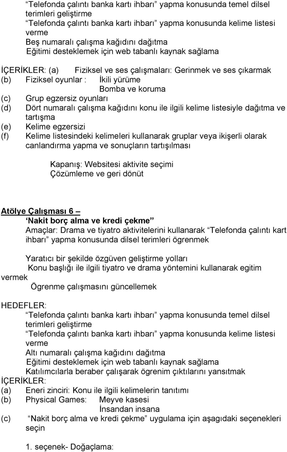 (d) Dört numaralı çalışma kağıdını konu ile ilgili kelime listesiyle dağıtma ve tartışma (e) Kelime egzersizi (f) Kelime listesindeki kelimeleri kullanarak gruplar veya ikişerli olarak canlandırma