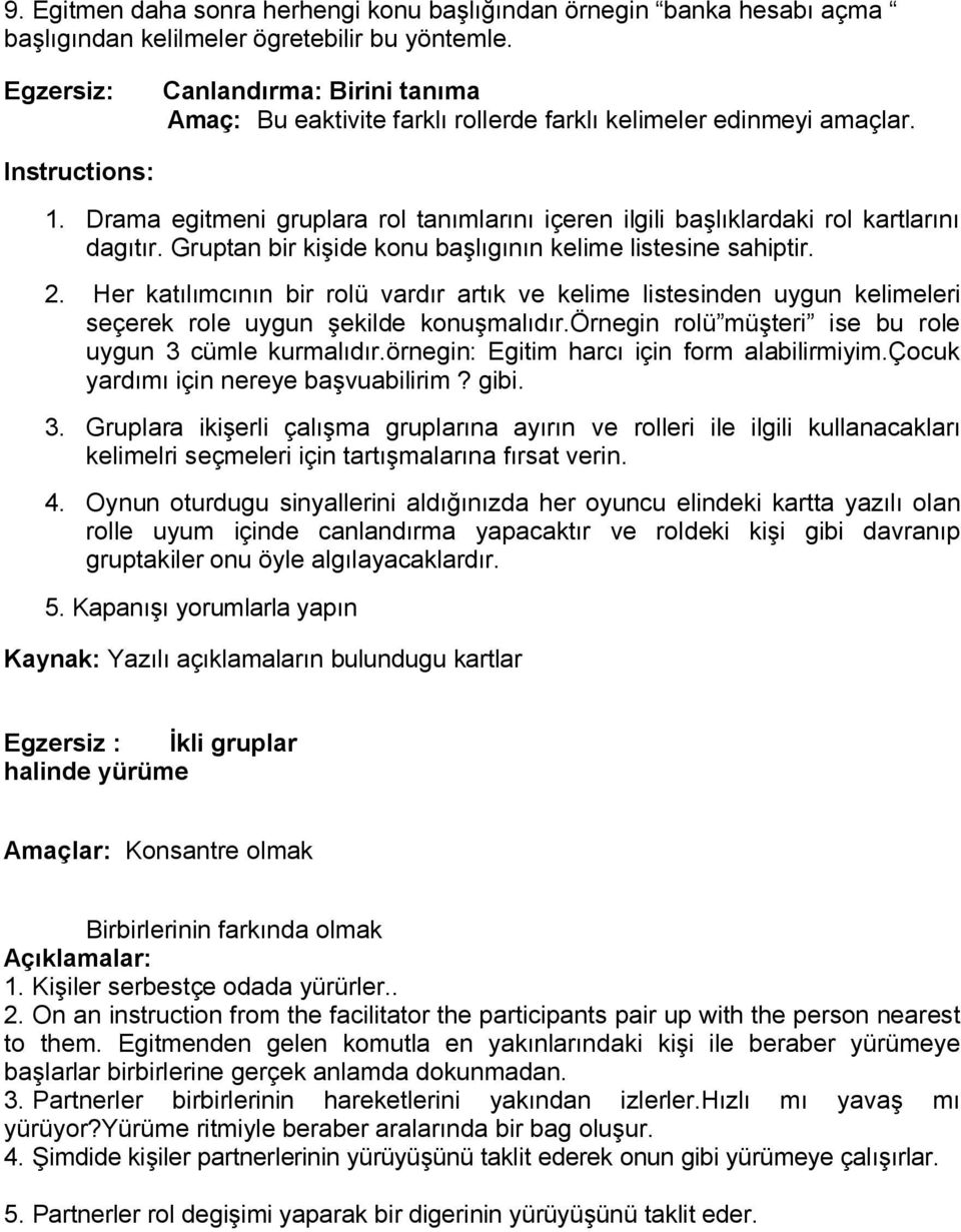 Drama egitmeni gruplara rol tanımlarını içeren ilgili başlıklardaki rol kartlarını dagıtır. Gruptan bir kişide konu başlıgının kelime listesine sahiptir. 2.