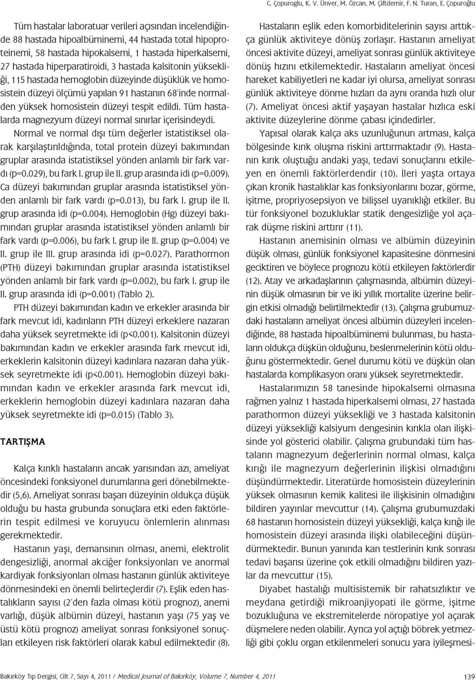 hiperparatiroidi, 3 hastada kalsitonin yüksekliği, 115 hastada hemoglobin düzeyinde düşüklük ve homosistein düzeyi ölçümü yapılan 91 hastanın 68 inde normalden yüksek homosistein düzeyi tespit edildi.