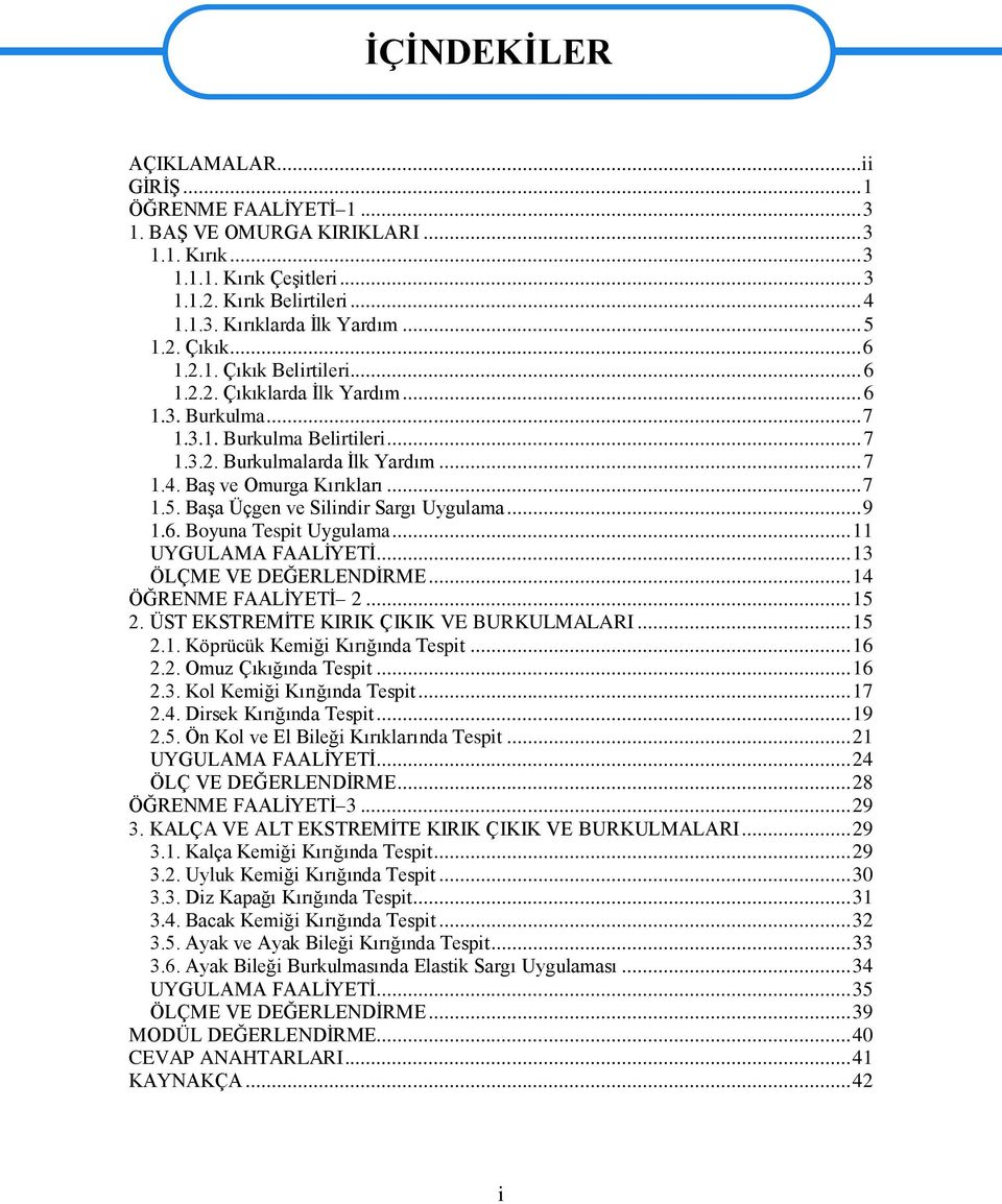 BaĢ ve Omurga Kırıkları... 7 1.5. BaĢa Üçgen ve Silindir Sargı Uygulama... 9 1.6. Boyuna Tespit Uygulama... 11 UYGULAMA FAALĠYETĠ... 13 ÖLÇME VE DEĞERLENDĠRME... 14 ÖĞRENME FAALĠYETĠ 2... 15 2.