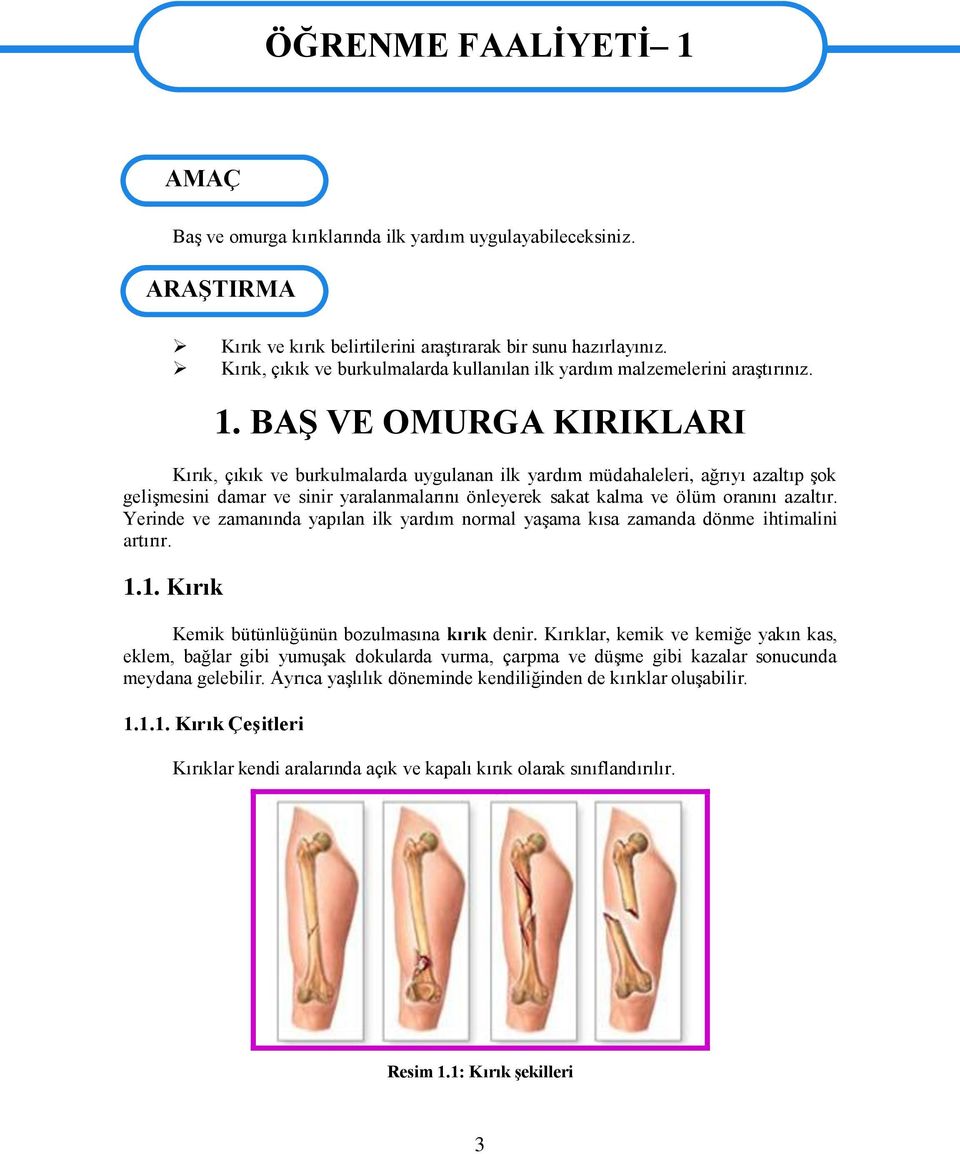 BAġ VE OMURGA KIRIKLARI Kırık, çıkık ve burkulmalarda uygulanan ilk yardım müdahaleleri, ağrıyı azaltıp Ģok geliģmesini damar ve sinir yaralanmalarını önleyerek sakat kalma ve ölüm oranını azaltır.