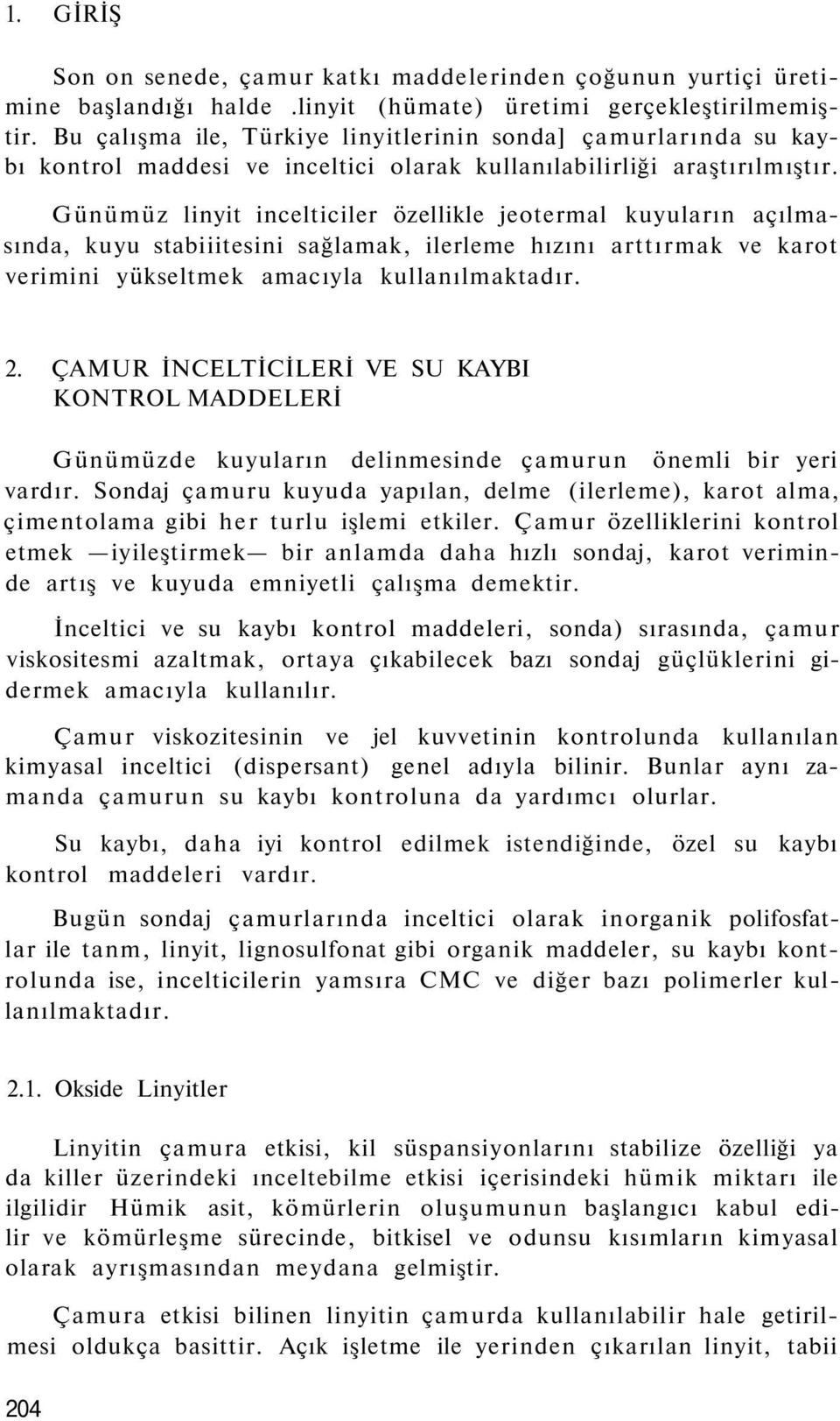 Günümüz linyit incelticiler özellikle jeotermal kuyuların açılmasında, kuyu stabiiitesini sağlamak, ilerleme hızını arttırmak ve karot verimini yükseltmek amacıyla kullanılmaktadır. 2.