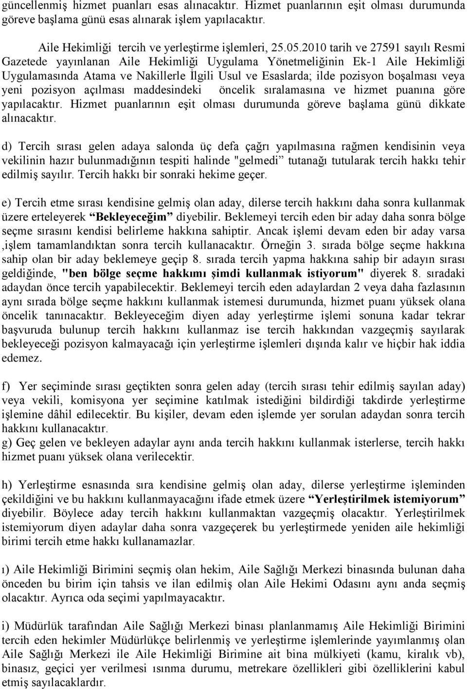 veya yeni pozisyon açılması maddesindeki öncelik sıralamasına ve hizmet puanına göre yapılacaktır. Hizmet puanlarının eşit olması durumunda göreve başlama günü dikkate alınacaktır.