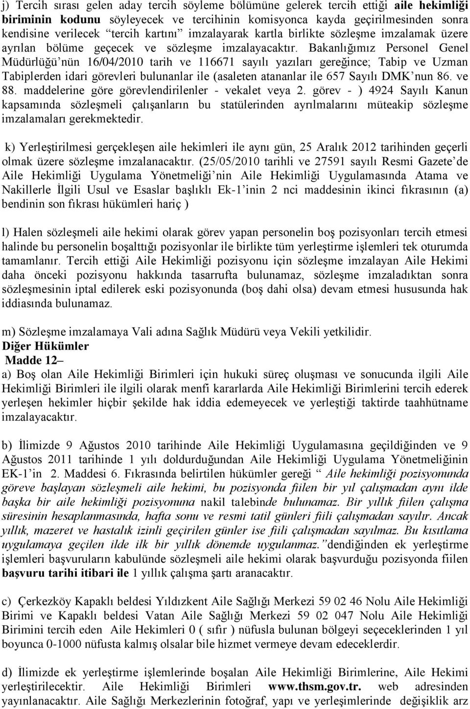 Bakanlığımız Personel Genel Müdürlüğü nün 16/04/2010 tarih ve 116671 sayılı yazıları gereğince; Tabip ve Uzman Tabiplerden idari görevleri bulunanlar ile (asaleten atananlar ile 657 Sayılı DMK nun 86.