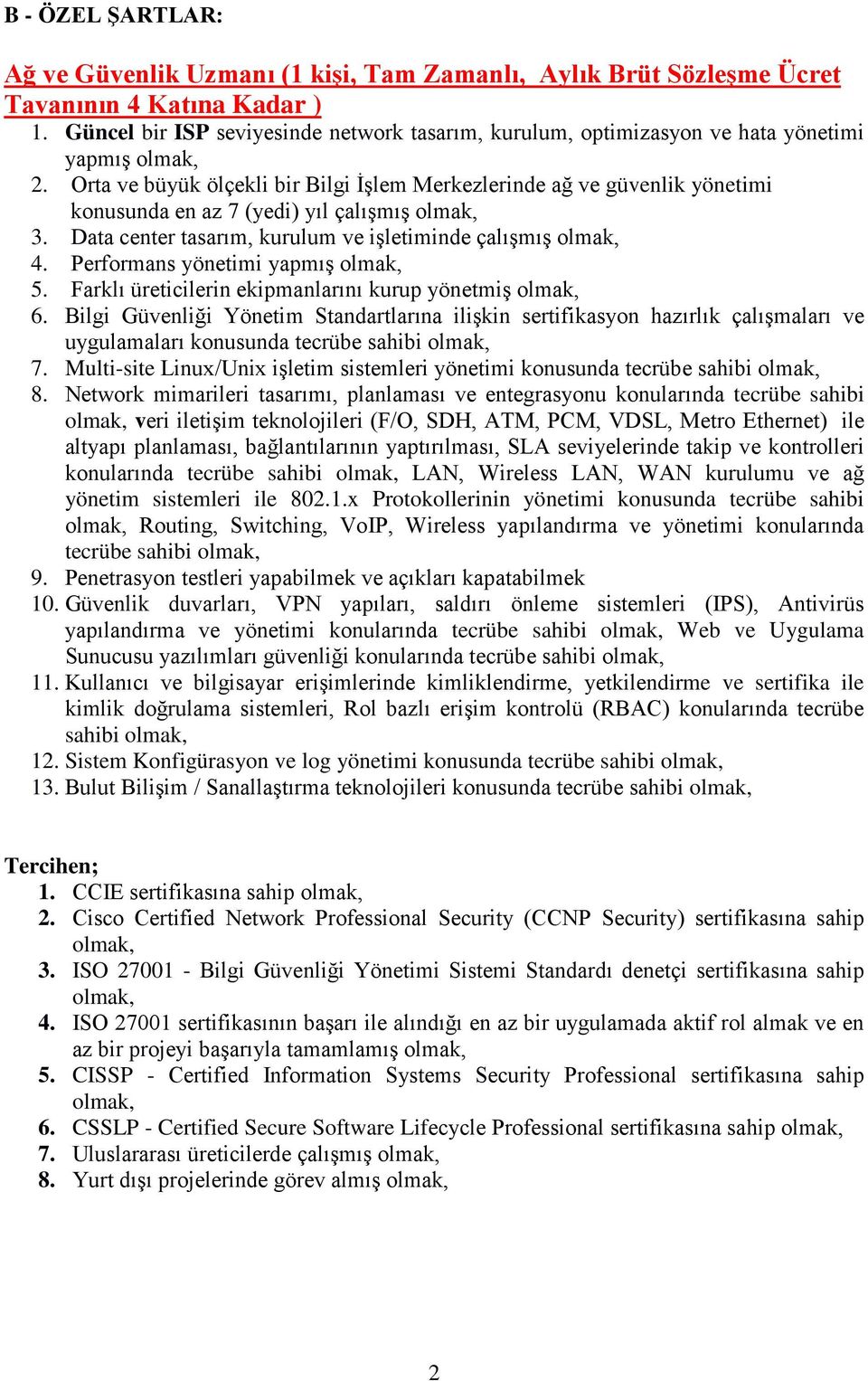 Orta ve büyük ölçekli bir Bilgi İşlem Merkezlerinde ağ ve güvenlik yönetimi konusunda en az 7 (yedi) yıl çalışmış 3. Data center tasarım, kurulum ve işletiminde çalışmış 4.