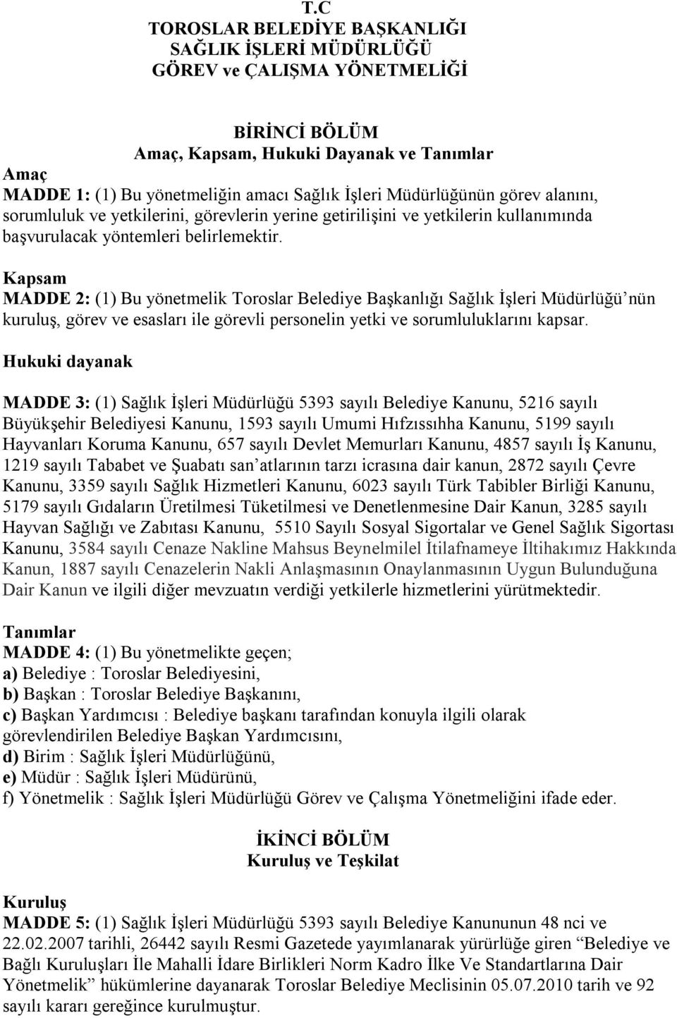 Kapsam MADDE 2: (1) Bu yönetmelik Toroslar Belediye Başkanlığı Sağlık İşleri Müdürlüğü nün kuruluş, görev ve esasları ile görevli personelin yetki ve sorumluluklarını kapsar.