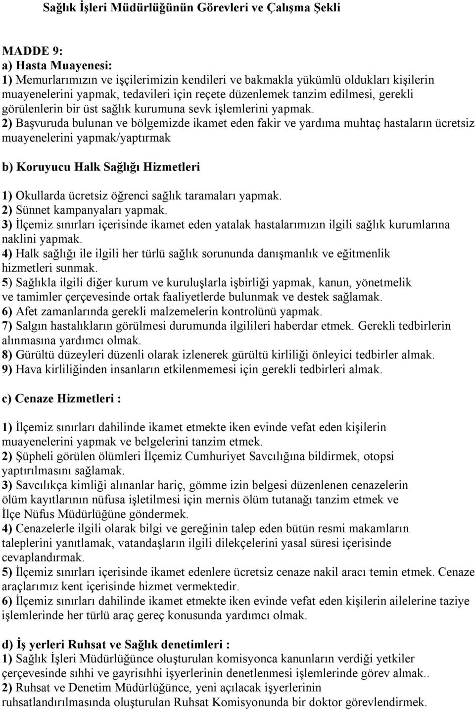 2) Başvuruda bulunan ve bölgemizde ikamet eden fakir ve yardıma muhtaç hastaların ücretsiz muayenelerini yapmak/yaptırmak b) Koruyucu Halk Sağlığı Hizmetleri 1) Okullarda ücretsiz öğrenci sağlık