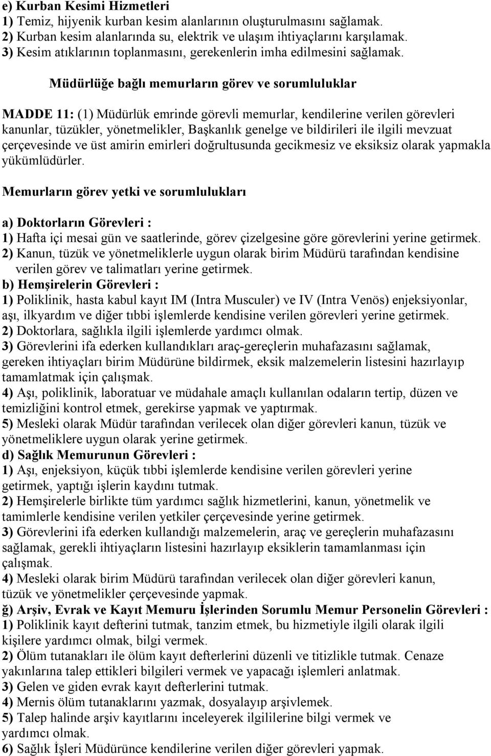 Müdürlüğe bağlı memurların görev ve sorumluluklar MADDE 11: (1) Müdürlük emrinde görevli memurlar, kendilerine verilen görevleri kanunlar, tüzükler, yönetmelikler, Başkanlık genelge ve bildirileri