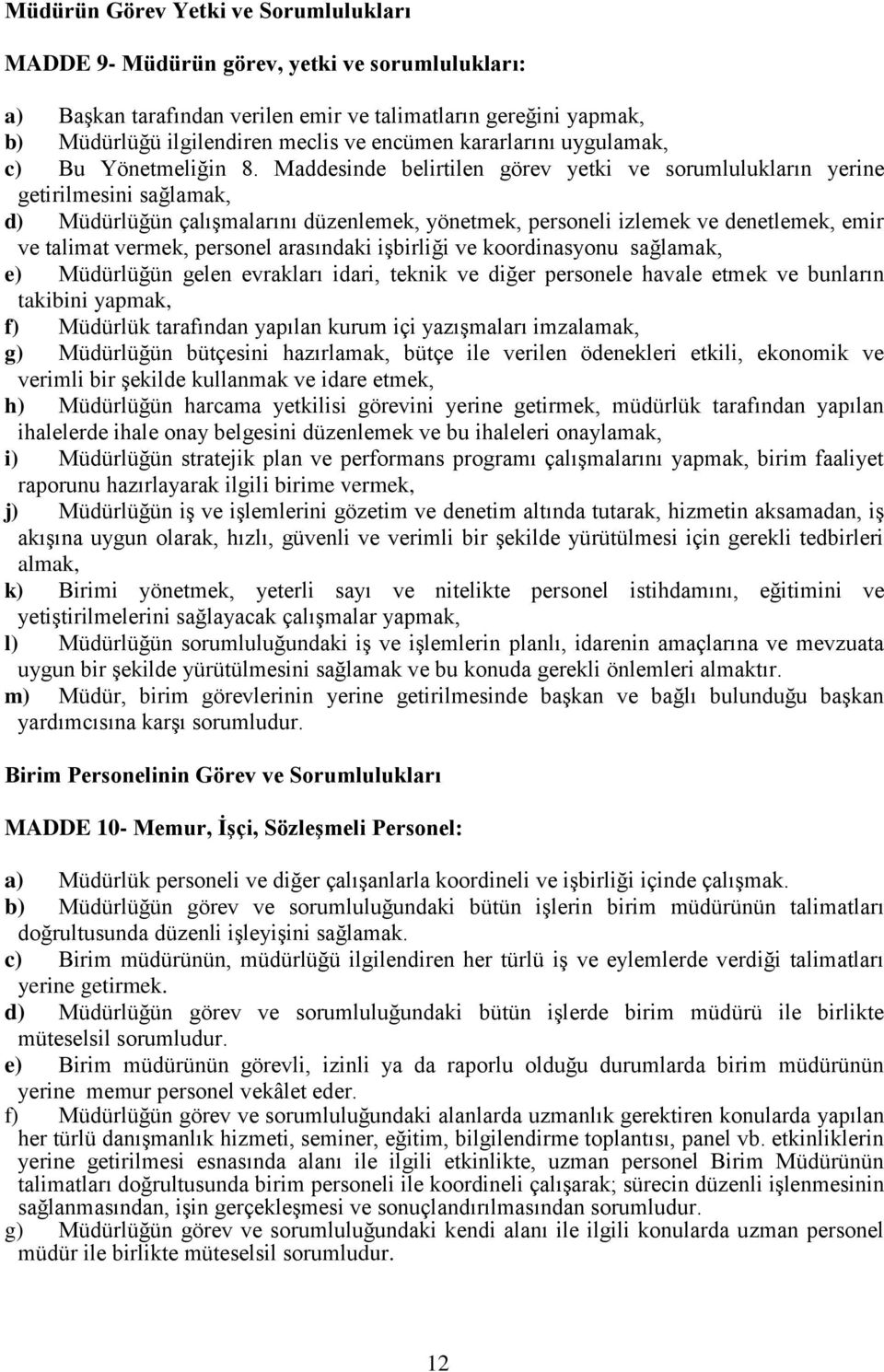 Maddesinde belirtilen görev yetki ve sorumlulukların yerine getirilmesini sağlamak, d) Müdürlüğün çalışmalarını düzenlemek, yönetmek, personeli izlemek ve denetlemek, emir ve talimat vermek, personel