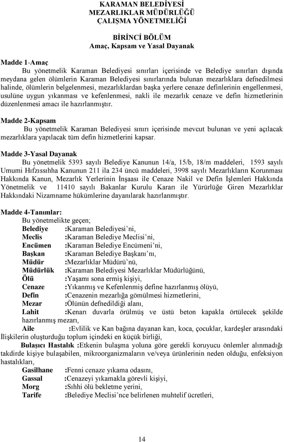 usulüne uygun yıkanması ve kefenlenmesi, nakli ile mezarlık cenaze ve defin hizmetlerinin düzenlenmesi amacı ile hazırlanmıştır.