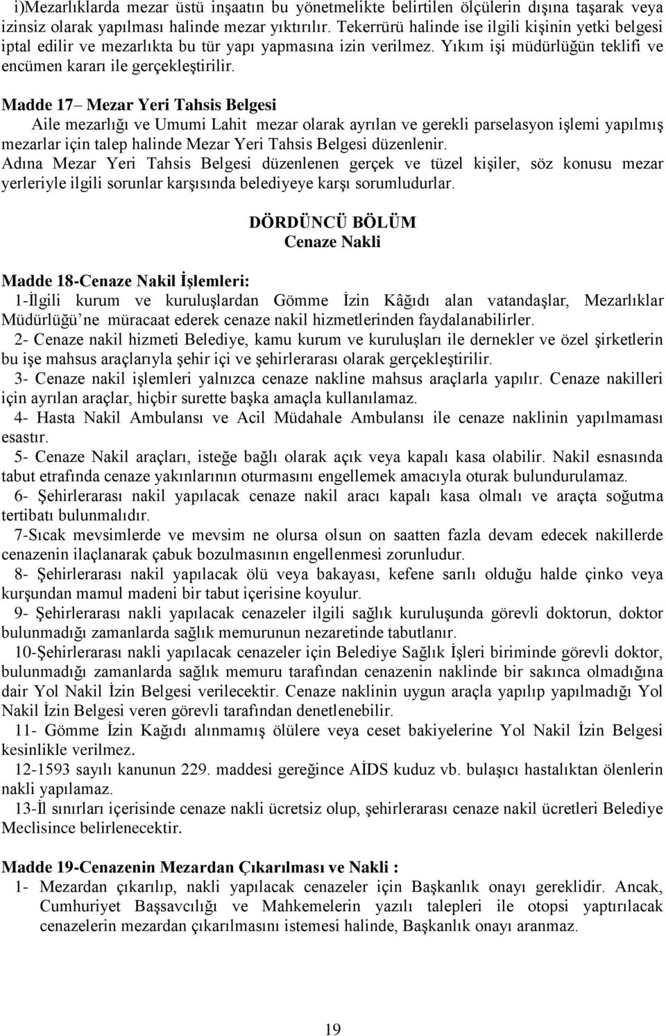 Madde 17 Mezar Yeri Tahsis Belgesi Aile mezarlığı ve Umumi Lahit mezar olarak ayrılan ve gerekli parselasyon işlemi yapılmış mezarlar için talep halinde Mezar Yeri Tahsis Belgesi düzenlenir.