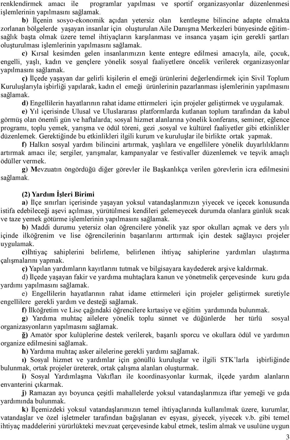 üzere temel ihtiyaçların karşılanması ve insanca yaşam için gerekli şartları oluşturulması işlemlerinin yapılmasını sağlamak.