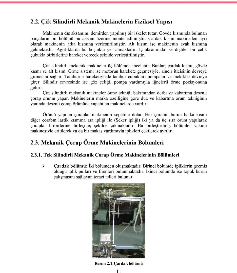 İç aksamında ise dişliler bir çelik çubukla birbirlerine hareket verecek şekilde yerleştirilmiştir. Çift silindirli mekanik makineler üç bölümde incelenir.