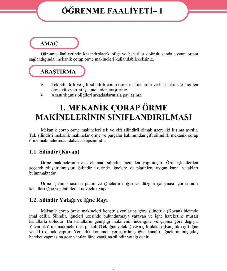 MEKANİK ÇORAP ÖRME MAKİNELERİNIN SINIFLANDIRILMASI Mekanik çorap örme makineleri tek ve çift silindirli olmak üzere iki kısıma ayrılır.