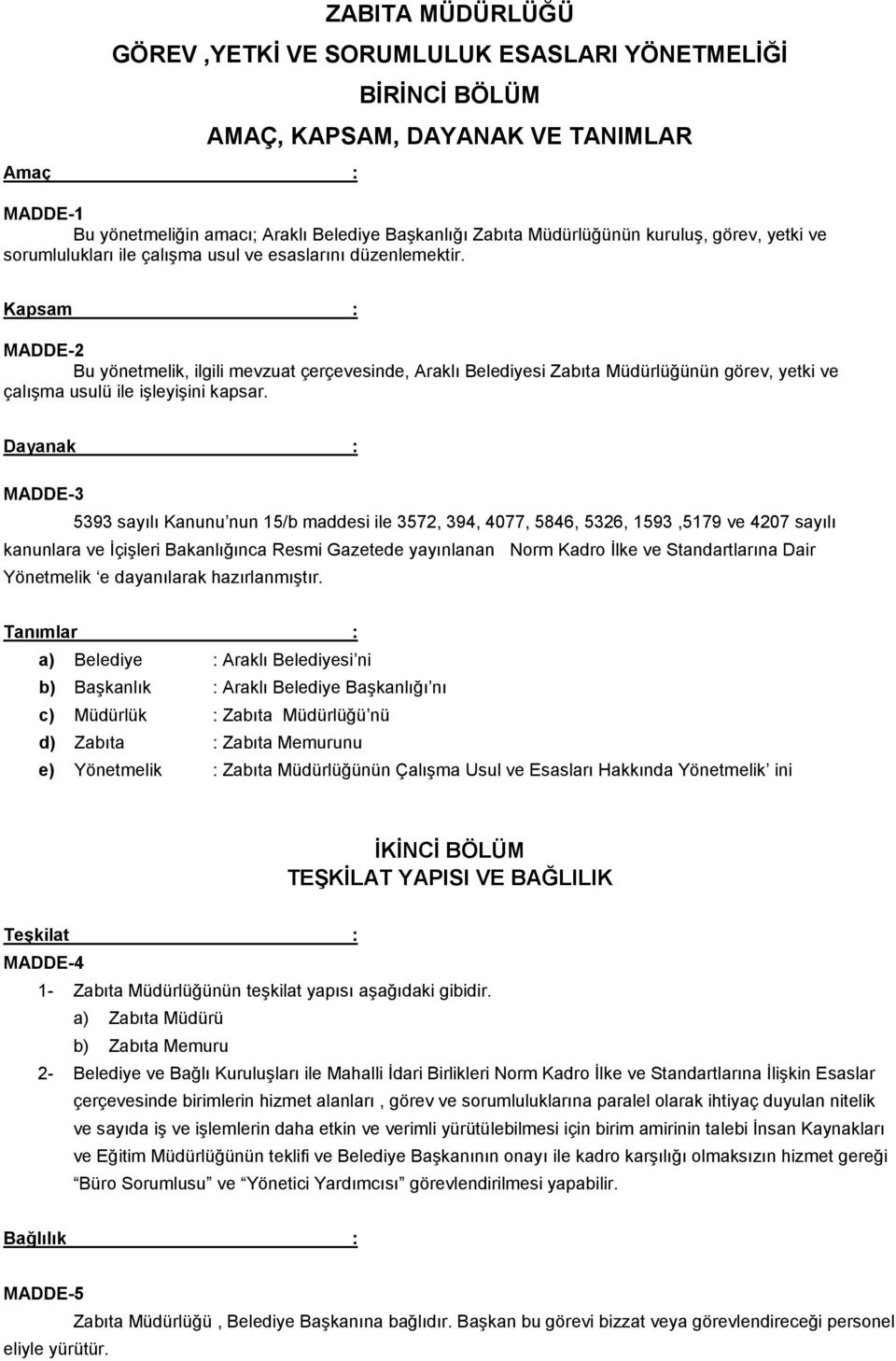 Kapsam : MADDE-2 Bu yönetmelik, ilgili mevzuat çerçevesinde, Araklı Belediyesi Zabıta Müdürlüğünün görev, yetki ve çalışma usulü ile işleyişini kapsar.