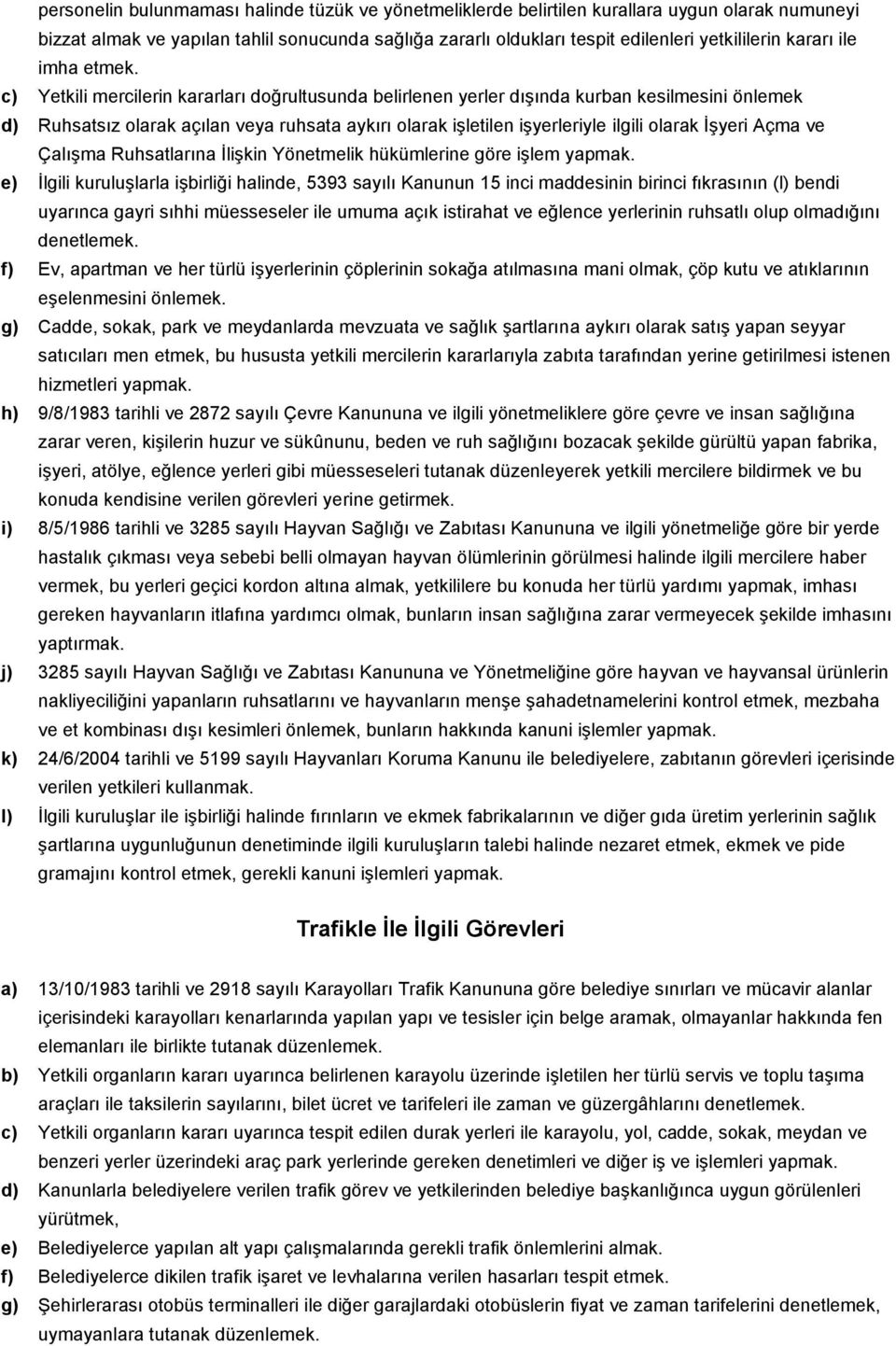 c) Yetkili mercilerin kararları doğrultusunda belirlenen yerler dışında kurban kesilmesini önlemek d) Ruhsatsız olarak açılan veya ruhsata aykırı olarak işletilen işyerleriyle ilgili olarak İşyeri