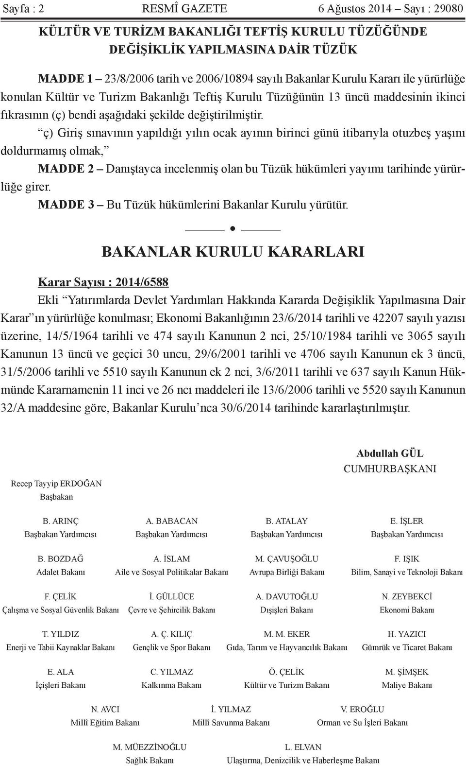 ç) Giriş sınavının yapıldığı yılın ocak ayının birinci günü itibarıyla otuzbeş yaşını doldurmamış olmak, MADDE 2 Danıştayca incelenmiş olan bu Tüzük hükümleri yayımı tarihinde yürürlüğe girer.