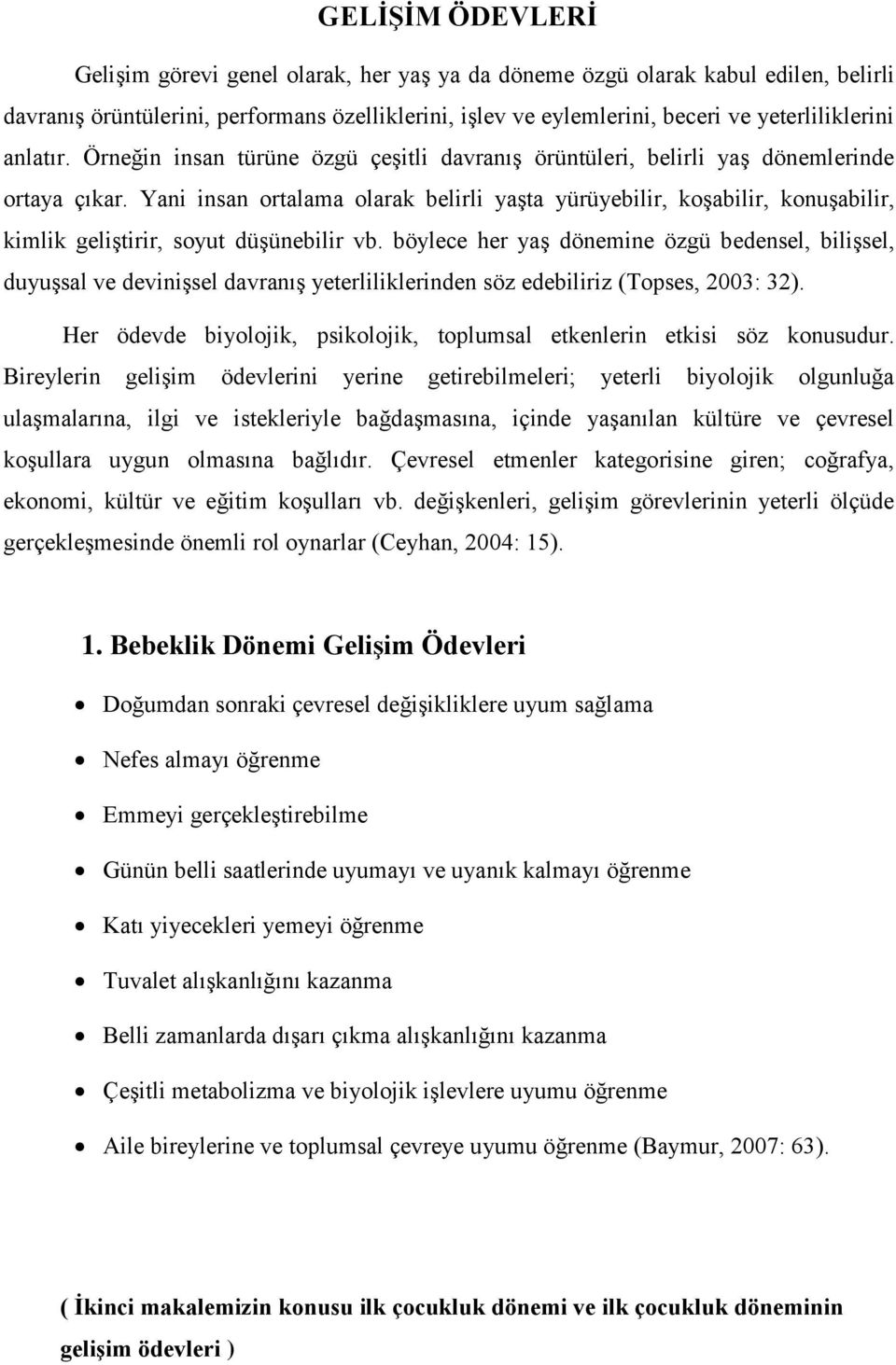 Yani insan ortalama olarak belirli yaşta yürüyebilir, koşabilir, konuşabilir, kimlik geliştirir, soyut düşünebilir vb.