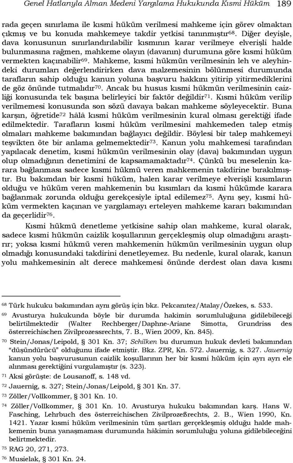 Mahkeme, kısmi hükmün verilmesinin leh ve aleyhindeki durumları değerlendirirken dava malzemesinin bölünmesi durumunda tarafların sahip olduğu kanun yoluna başvuru hakkını yitirip yitirmediklerini de