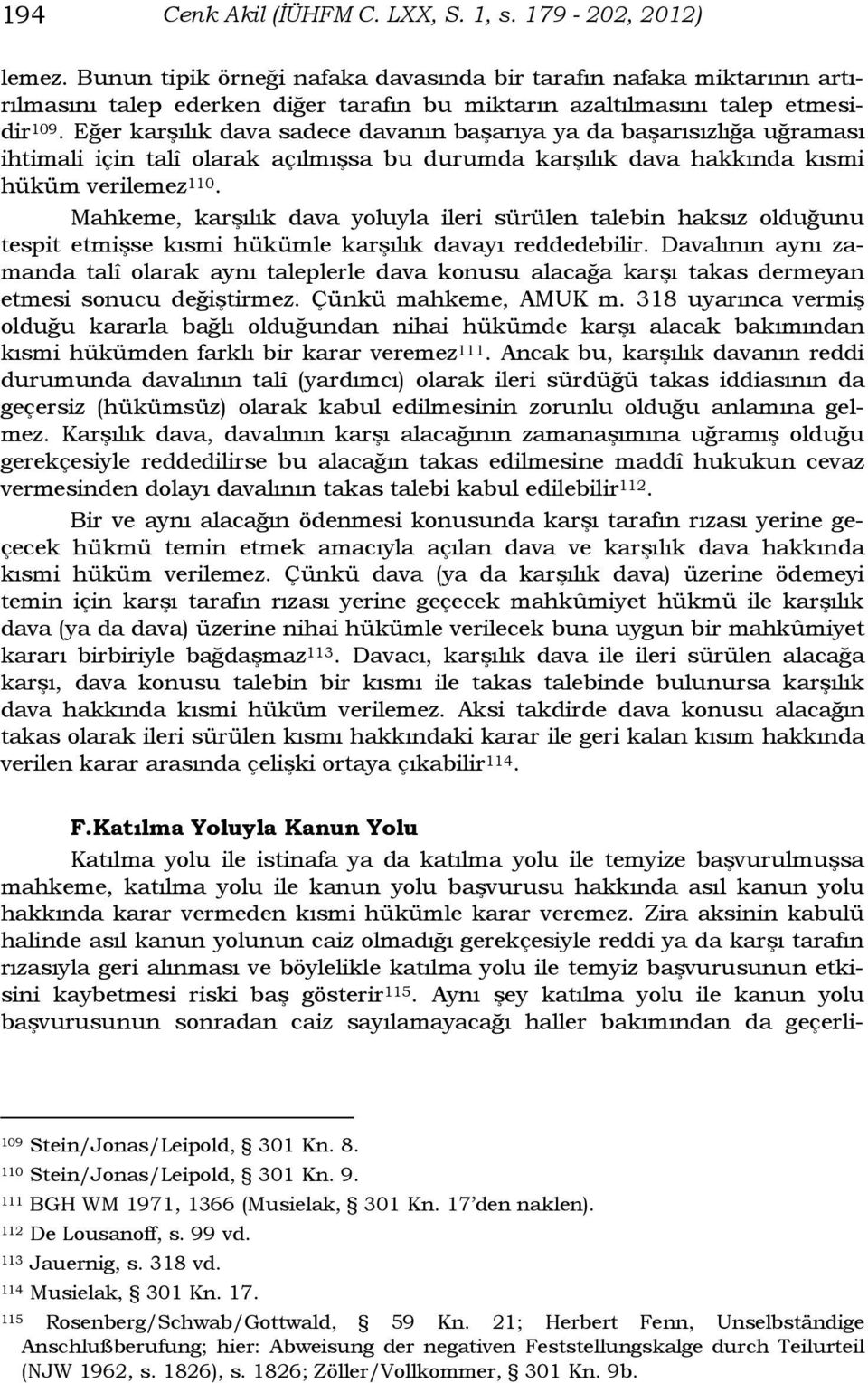 Eğer karşılık dava sadece davanın başarıya ya da başarısızlığa uğraması ihtimali için talî olarak açılmışsa bu durumda karşılık dava hakkında kısmi hüküm verilemez 110.