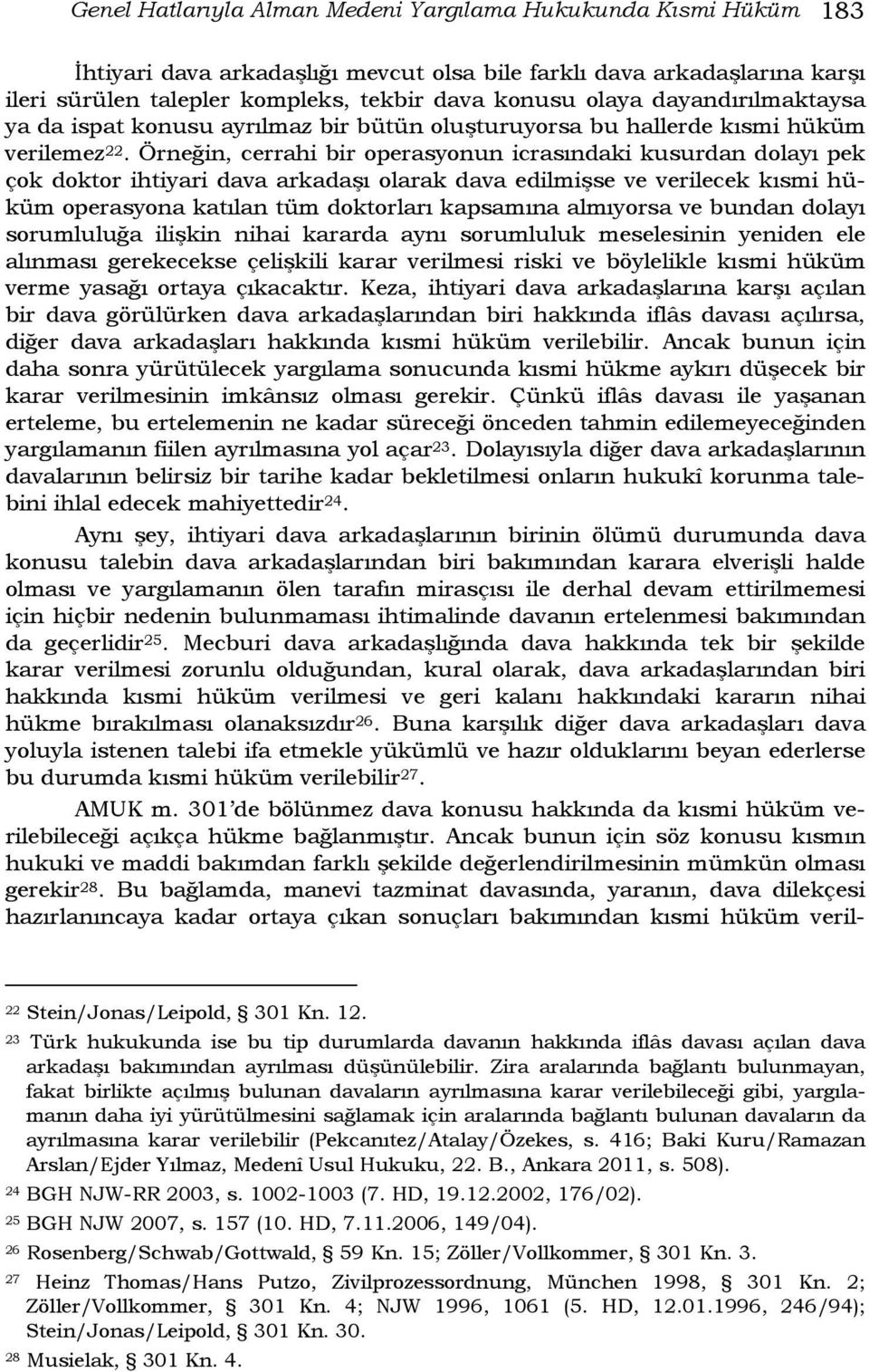 Örneğin, cerrahi bir operasyonun icrasındaki kusurdan dolayı pek çok doktor ihtiyari dava arkadaşı olarak dava edilmişse ve verilecek kısmi hüküm operasyona katılan tüm doktorları kapsamına almıyorsa