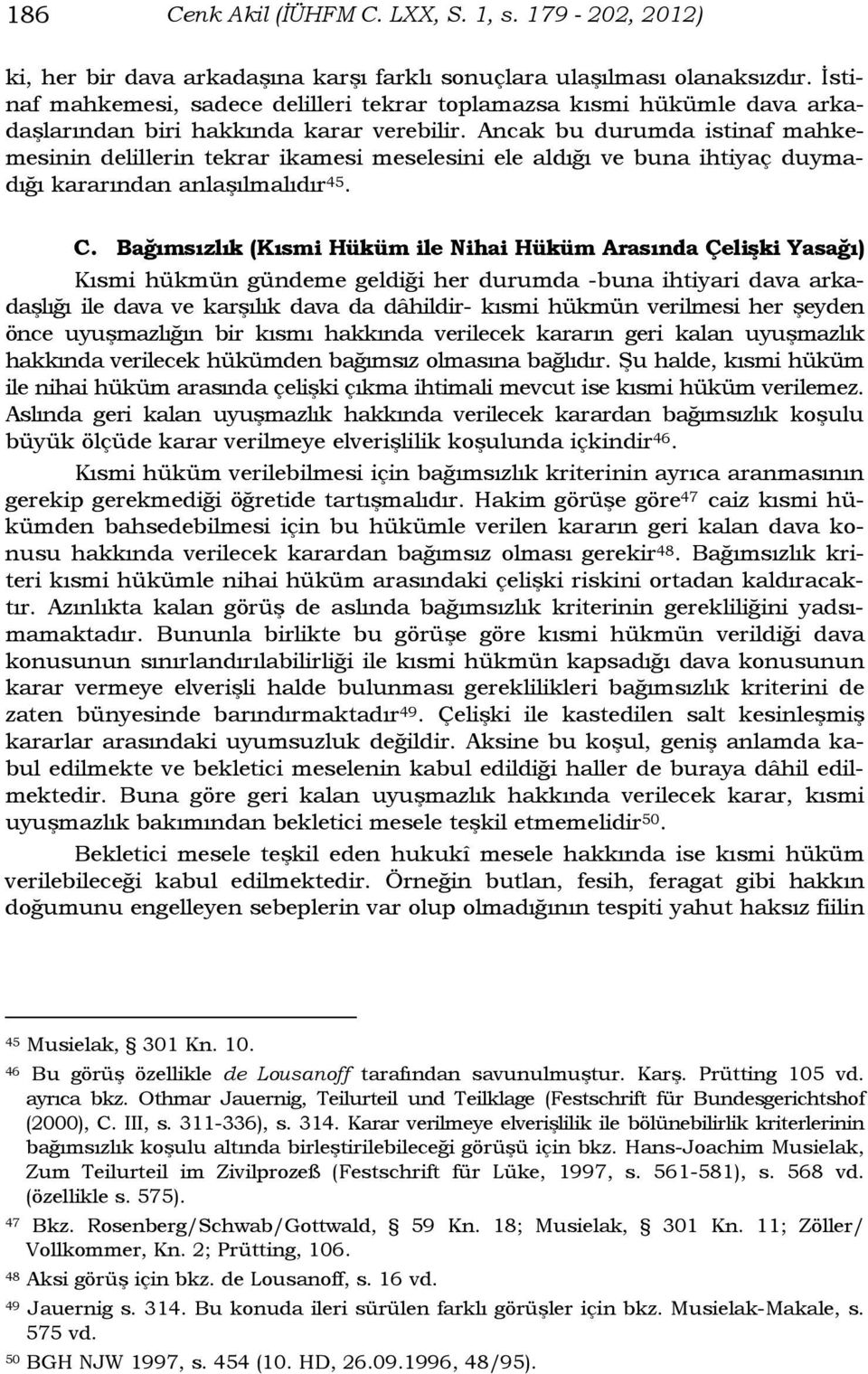 Ancak bu durumda istinaf mahkemesinin delillerin tekrar ikamesi meselesini ele aldığı ve buna ihtiyaç duymadığı kararından anlaşılmalıdır 45. C.